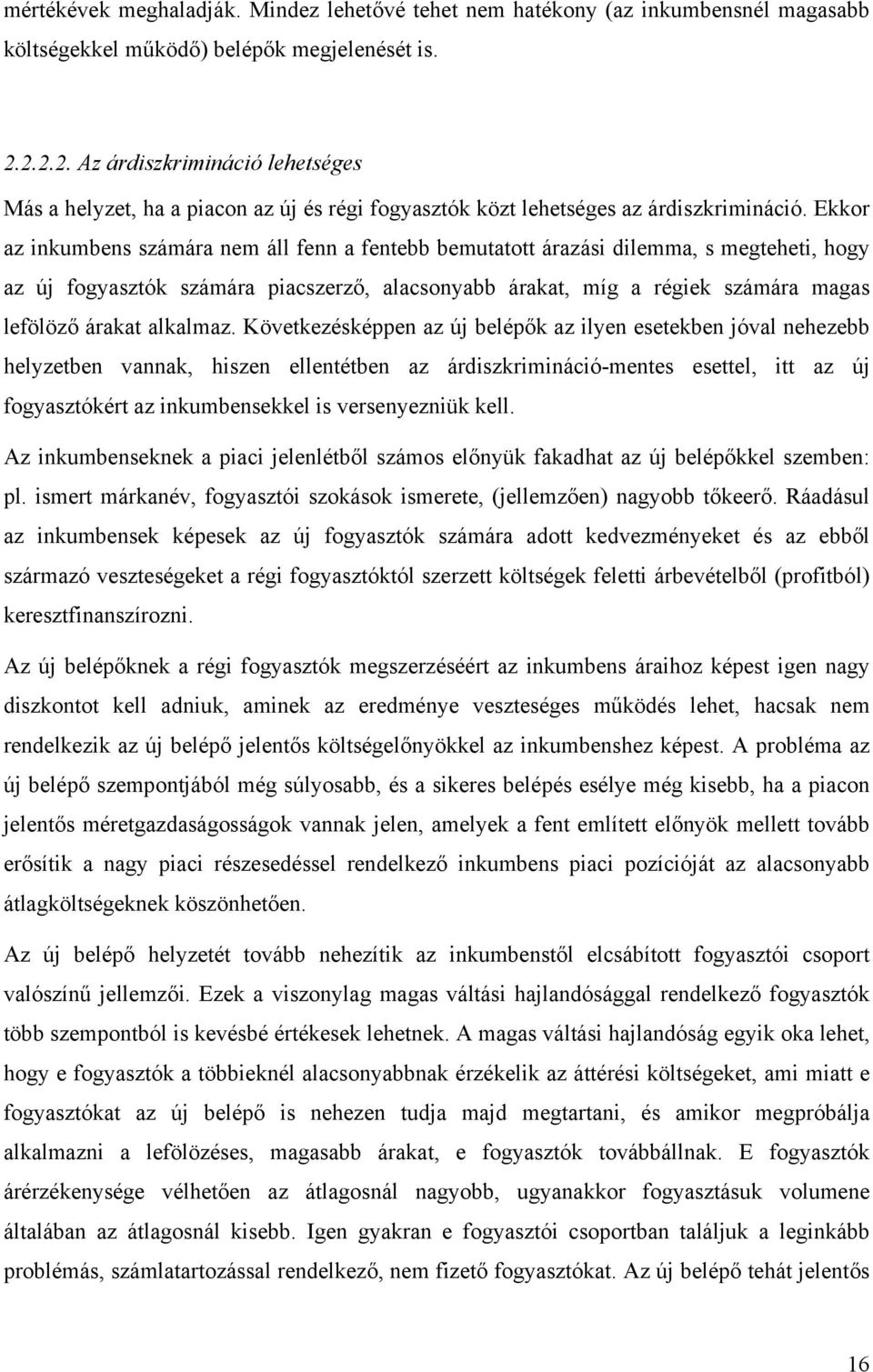 Ekkor az inkumbens számára nem áll fenn a fentebb bemutatott árazási dilemma, s megteheti, hogy az új fogyasztók számára piacszerző, alacsonyabb árakat, míg a régiek számára magas lefölöző árakat