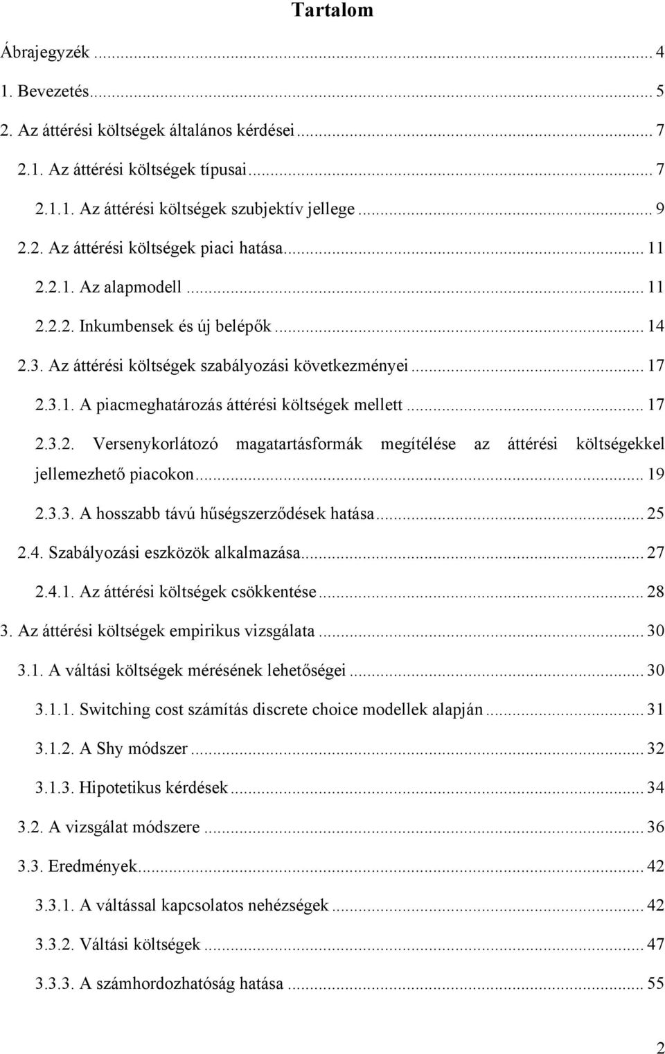 .. 19 2.3.3. A hosszabb távú hűségszerződések hatása... 25 2.4. Szabályozási eszközök alkalmazása... 27 2.4.1. Az áttérési költségek csökkentése... 28 3. Az áttérési költségek empirikus vizsgálata.