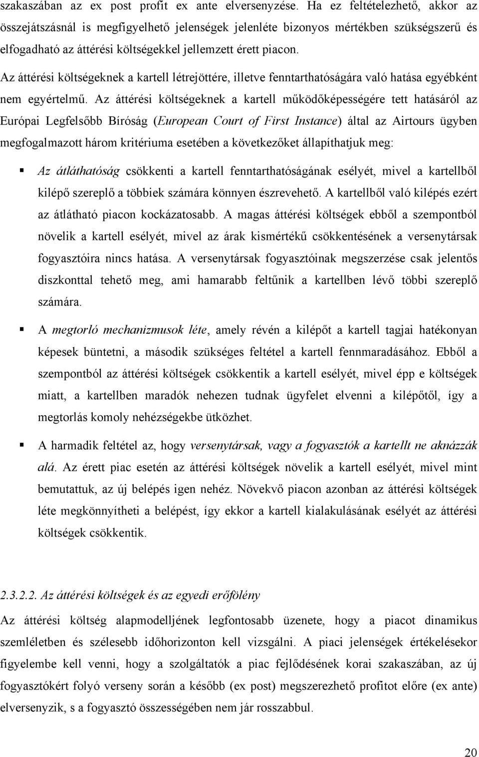 Az áttérési költségeknek a kartell létrejöttére, illetve fenntarthatóságára való hatása egyébként nem egyértelmű.