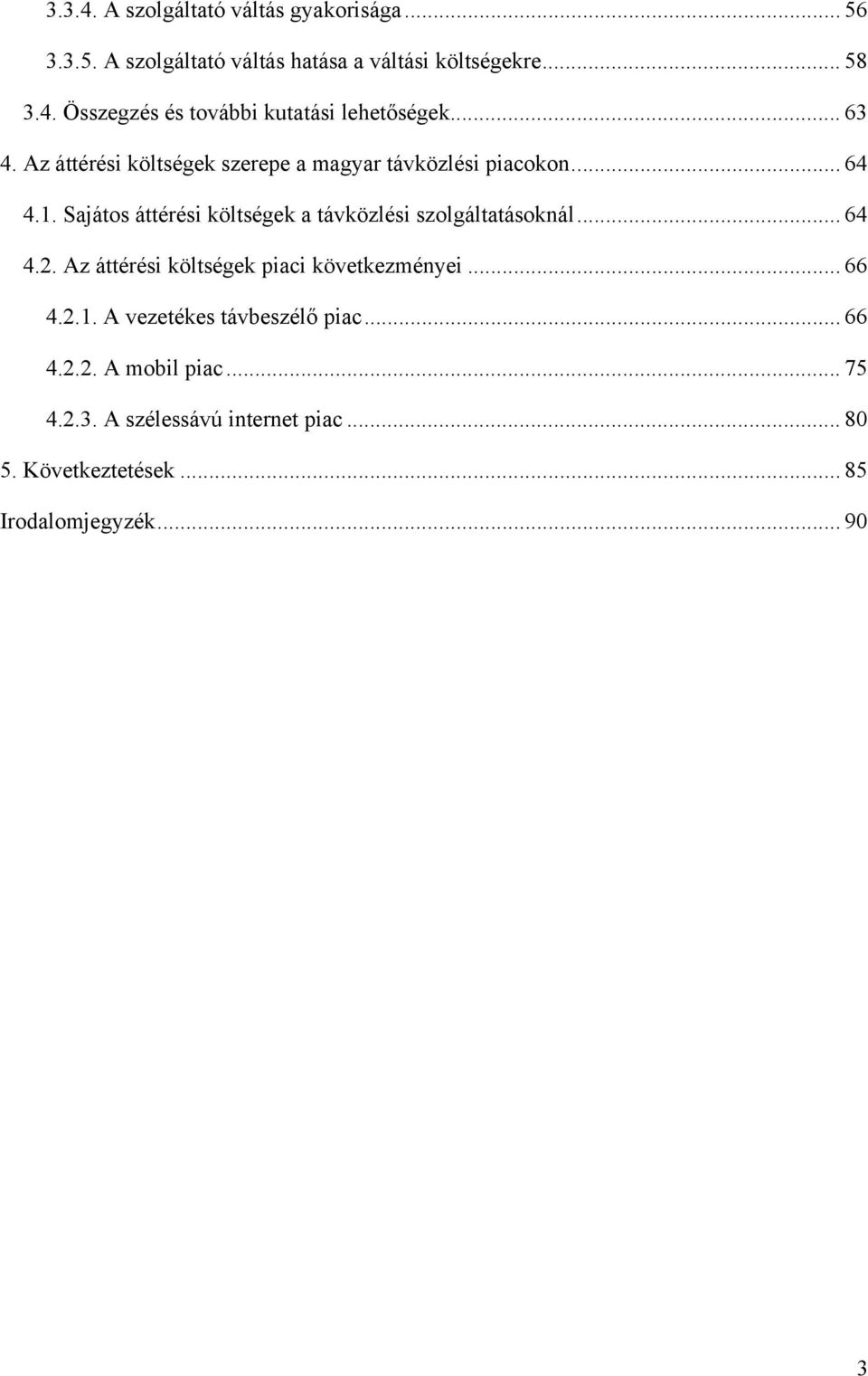 Sajátos áttérési költségek a távközlési szolgáltatásoknál... 64 4.2. Az áttérési költségek piaci következményei... 66 4.2.1.