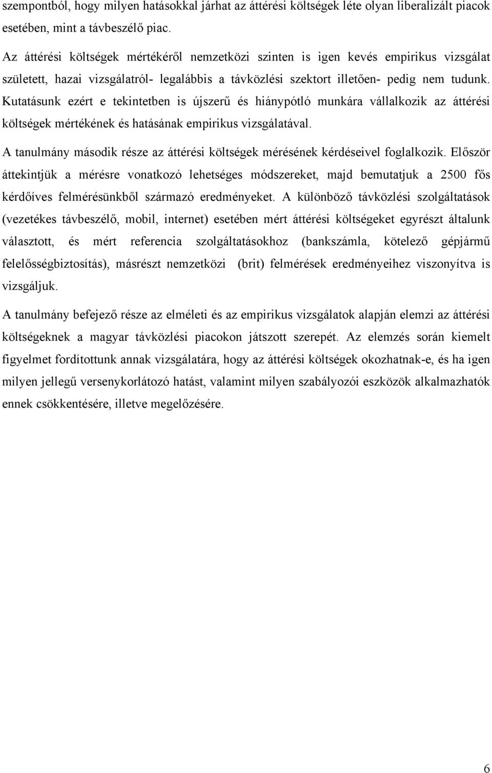 Kutatásunk ezért e tekintetben is újszerű és hiánypótló munkára vállalkozik az áttérési költségek mértékének és hatásának empirikus vizsgálatával.