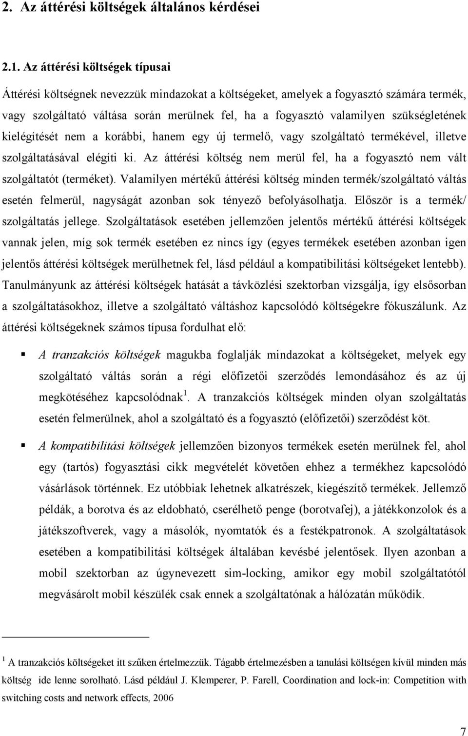 szükségletének kielégítését nem a korábbi, hanem egy új termelő, vagy szolgáltató termékével, illetve szolgáltatásával elégíti ki.