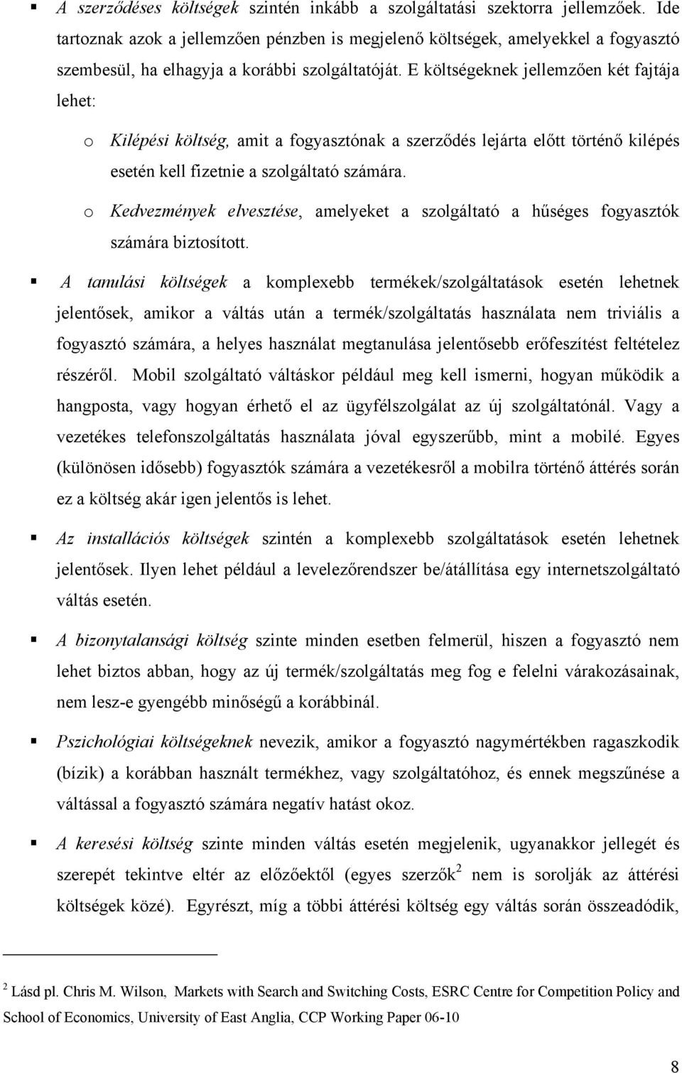 E költségeknek jellemzően két fajtája lehet: o Kilépési költség, amit a fogyasztónak a szerződés lejárta előtt történő kilépés esetén kell fizetnie a szolgáltató számára.