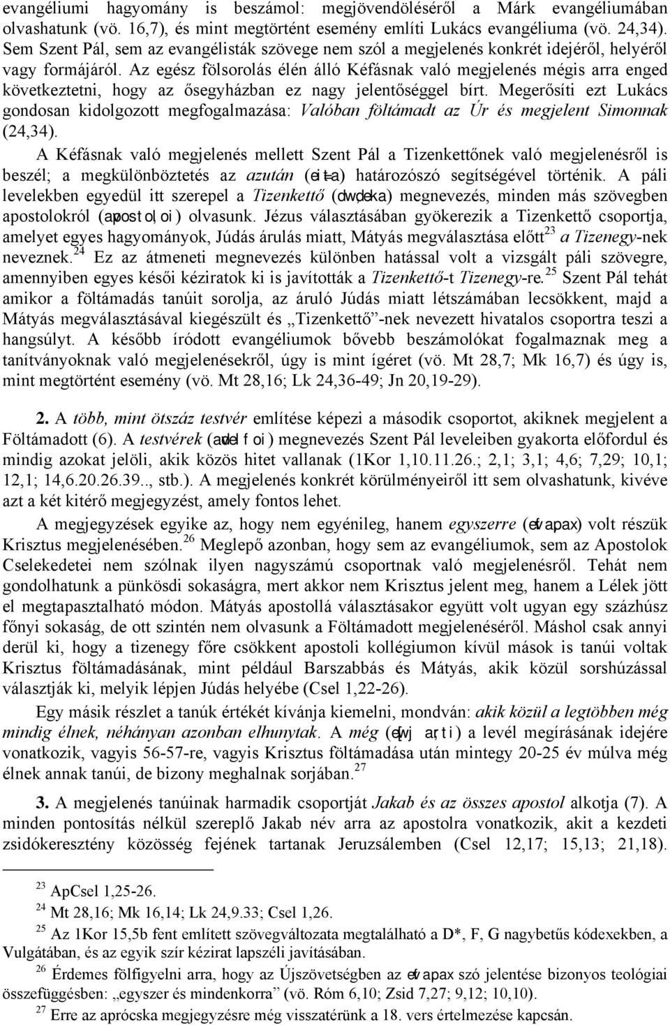 Az egész fölsorolás élén álló Kéfásnak való megjelenés mégis arra enged következtetni, hogy az ősegyházban ez nagy jelentőséggel bírt.