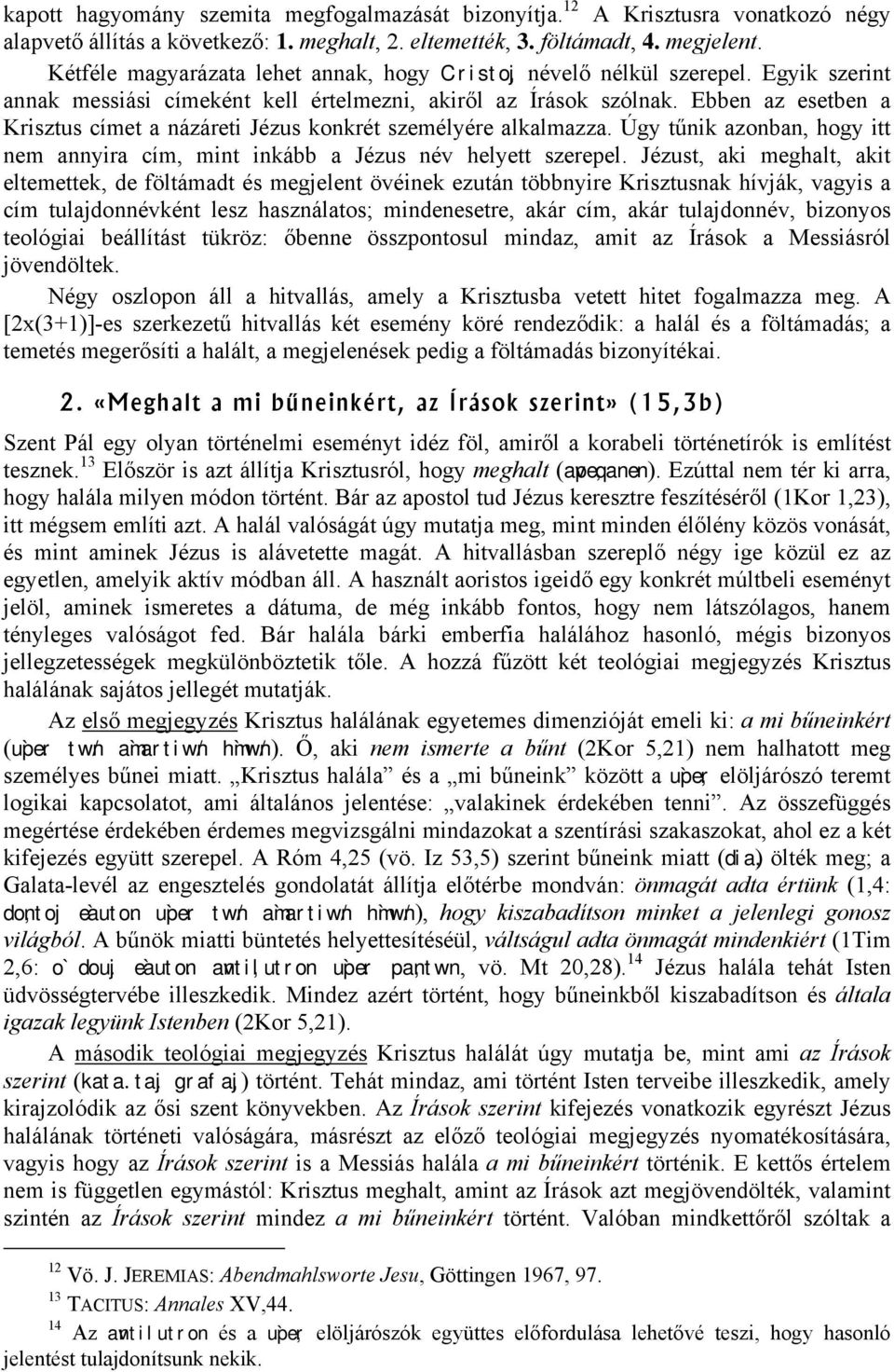 Ebben az esetben a Krisztus címet a názáreti Jézus konkrét személyére alkalmazza. Úgy tűnik azonban, hogy itt nem annyira cím, mint inkább a Jézus név helyett szerepel.