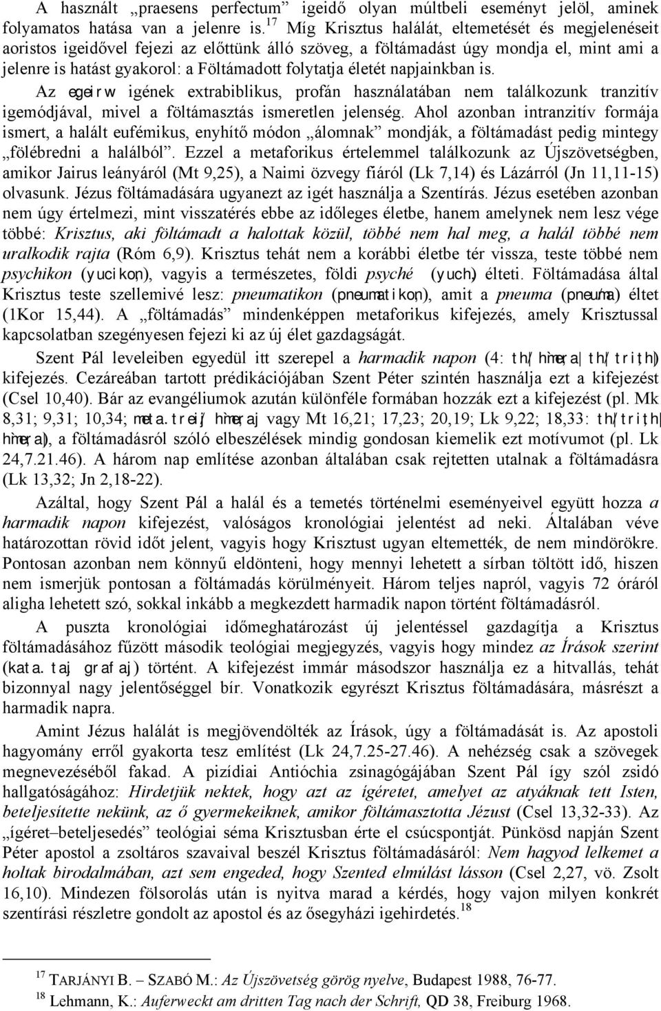 életét napjainkban is. Az e;geirw igének extrabiblikus, profán használatában nem találkozunk tranzitív igemódjával, mivel a föltámasztás ismeretlen jelenség.