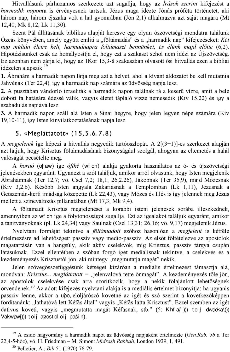 Szent Pál állításának biblikus alapját keresve egy olyan ószövetségi mondatra találunk Ózeás könyvében, amely együtt említi a föltámadás és a harmadik nap kifejezéseket: Két nap múltán életre kelt,