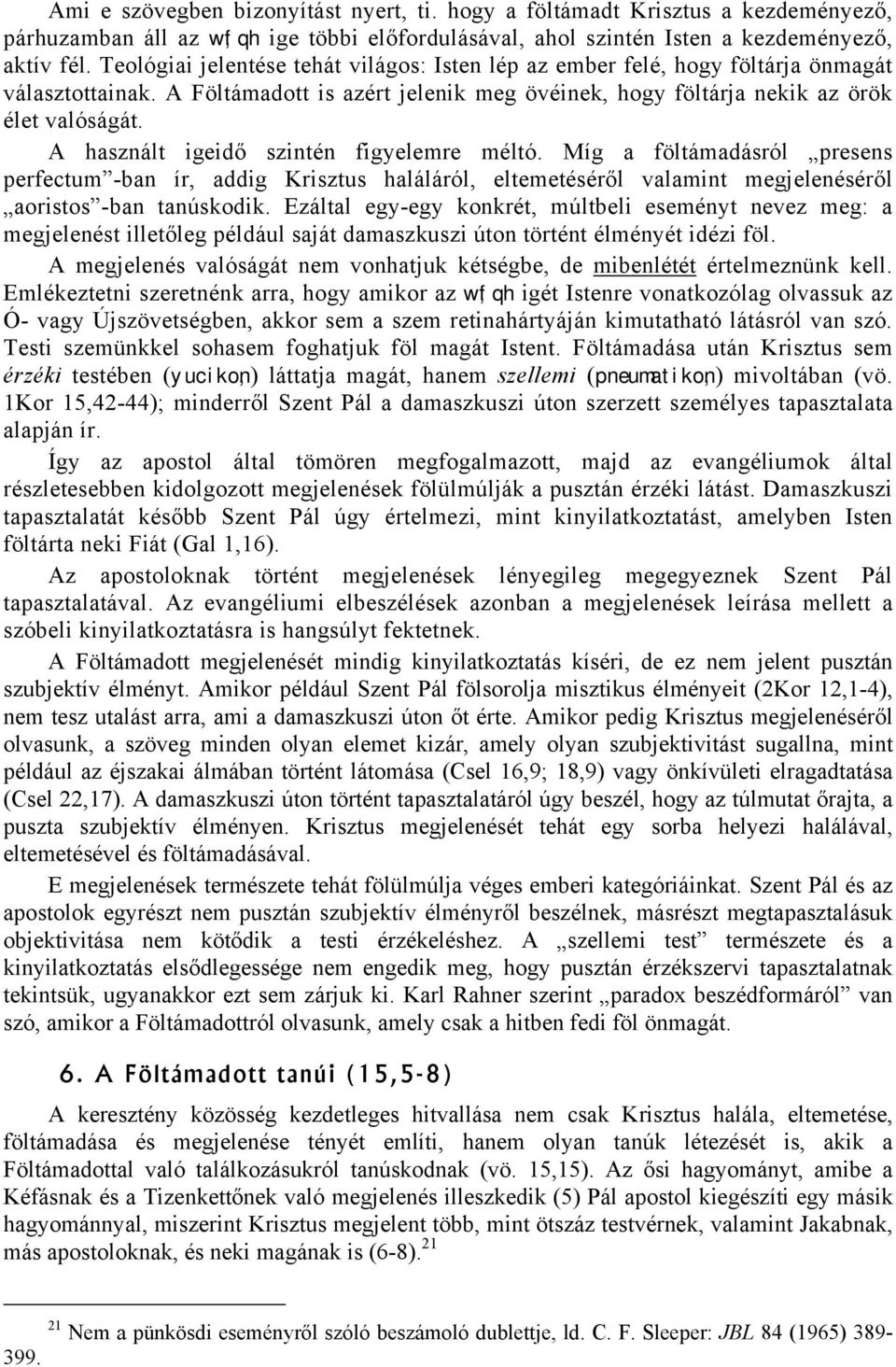 A használt igeidő szintén figyelemre méltó. Míg a föltámadásról presens perfectum -ban ír, addig Krisztus haláláról, eltemetéséről valamint megjelenéséről aoristos -ban tanúskodik.