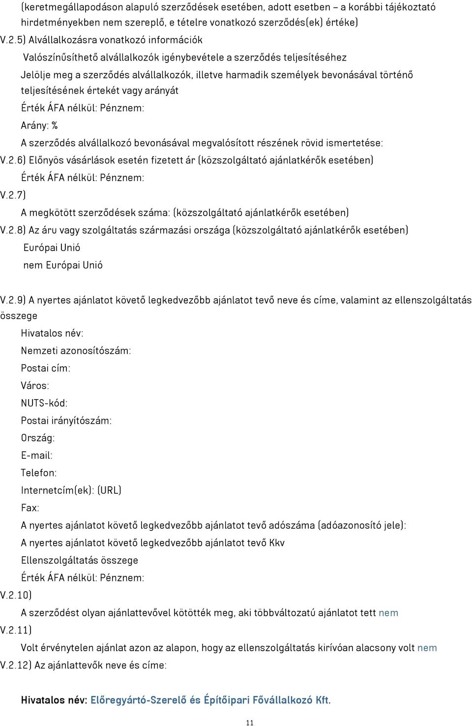 teljesítésének értekét vagy arányát Érték ÁFA nélkül: Pénznem: Arány: % A szerződés alvállalkozó bevonásával megvalósított részének rövid ismertetése: V.2.