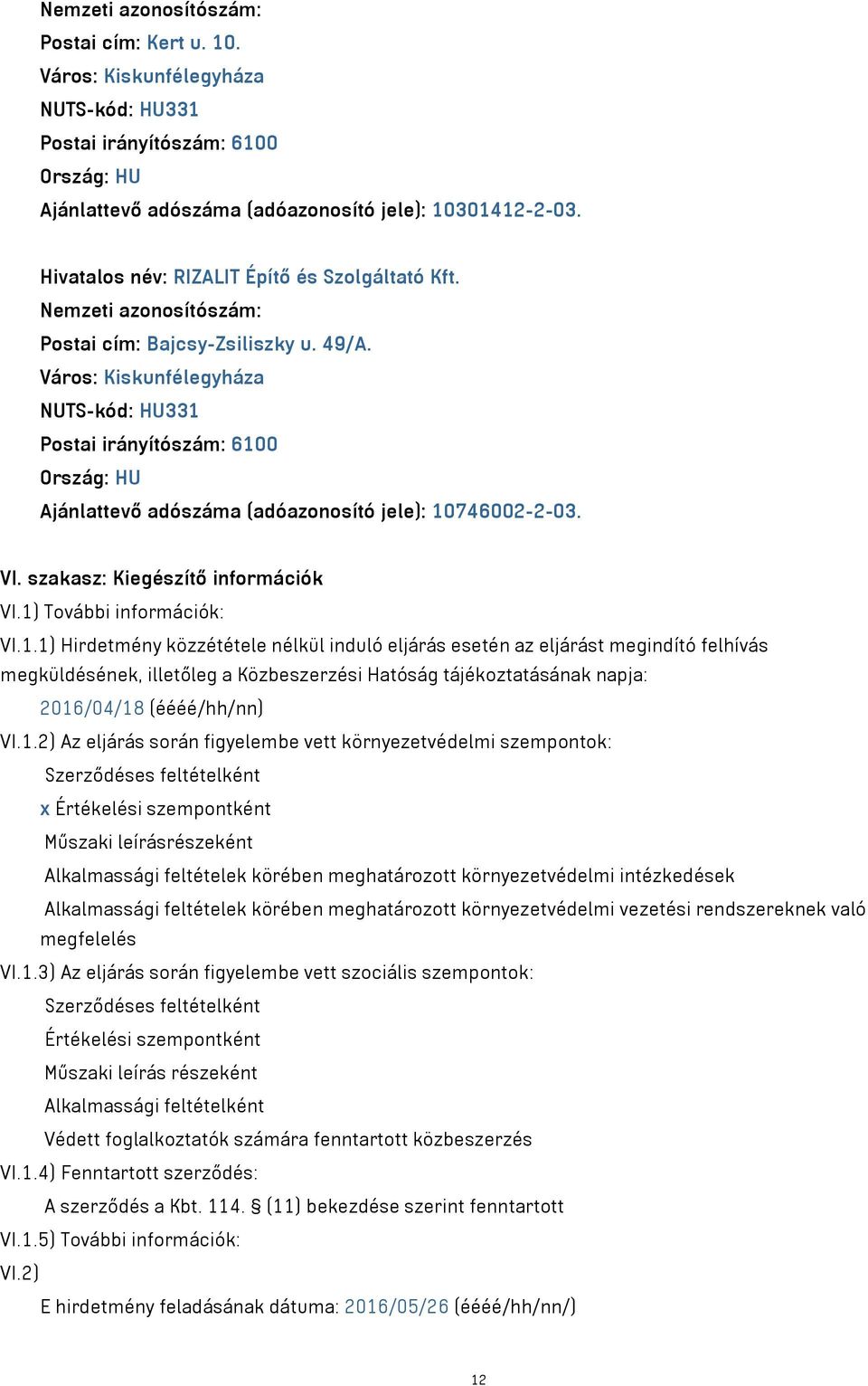 Város: Kiskunfélegyháza NUTS-kód: HU331 Postai irányítószám: 6100 Ország: HU Ajánlattevő adószáma (adóazonosító jele): 10746002-2-03. VI. szakasz: Kiegészítő információk VI.1) További információk: VI.