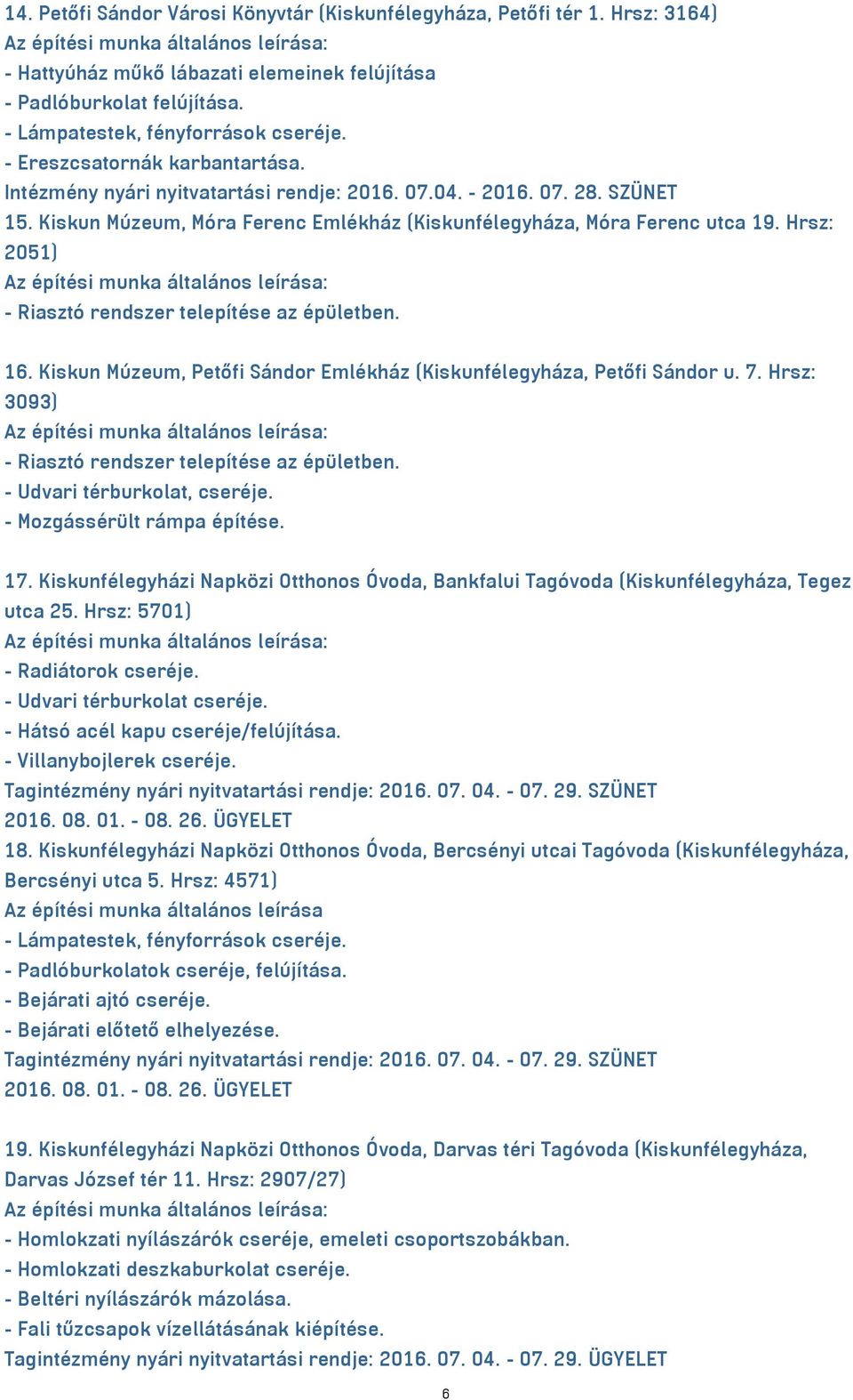 Hrsz: 2051) - Riasztó rendszer telepítése az épületben. 16. Kiskun Múzeum, Petőfi Sándor Emlékház (Kiskunfélegyháza, Petőfi Sándor u. 7. Hrsz: 3093) - Riasztó rendszer telepítése az épületben.