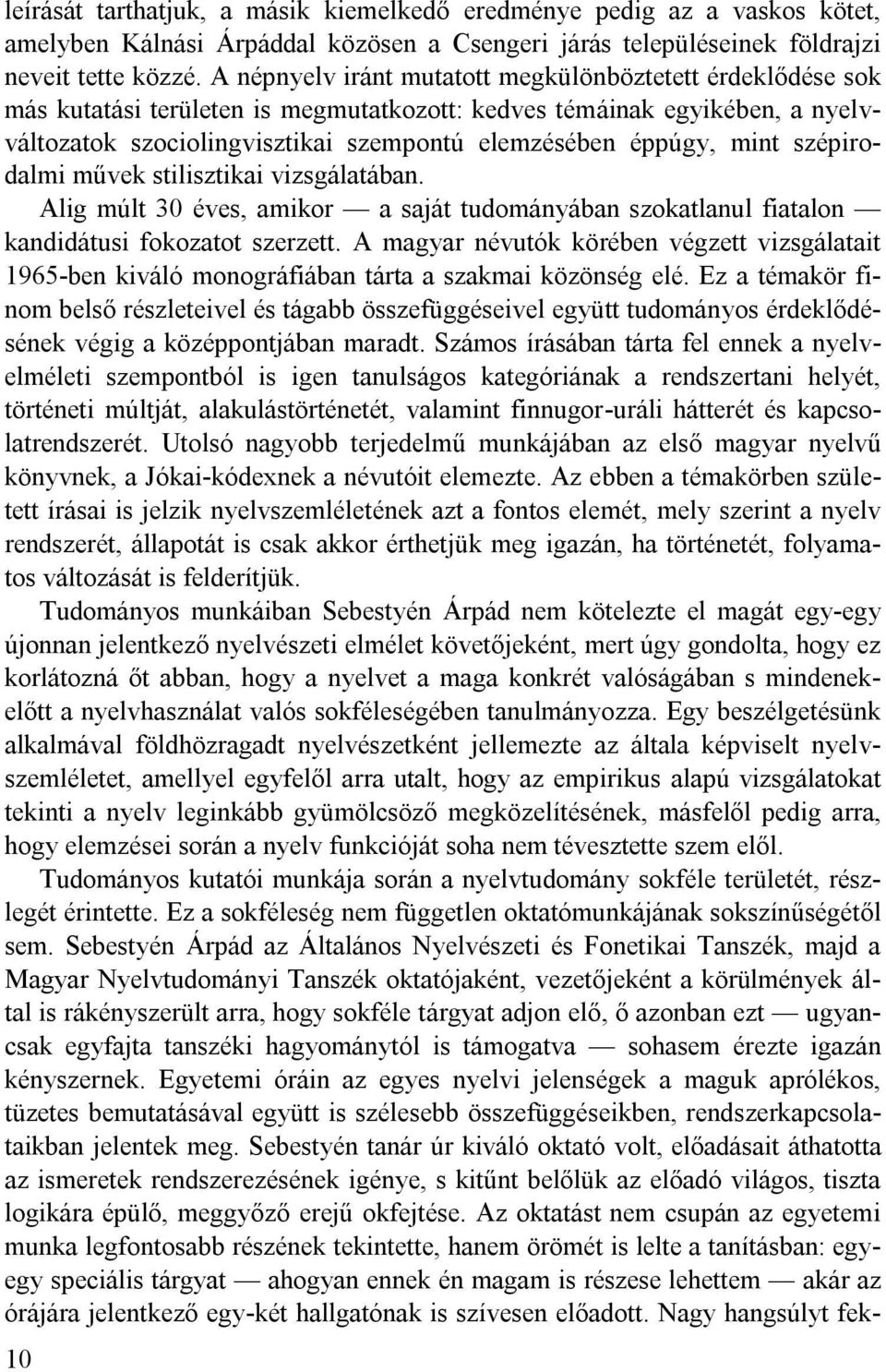 mint szépirodalmi művek stilisztikai vizsgálatában. Alig múlt 30 éves, amikor a saját tudományában szokatlanul fiatalon kandidátusi fokozatot szerzett.