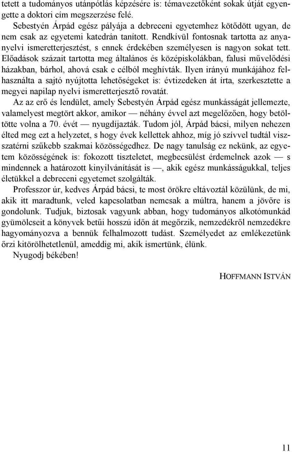 Rendkívül fontosnak tartotta az anyanyelvi ismeretterjesztést, s ennek érdekében személyesen is nagyon sokat tett.