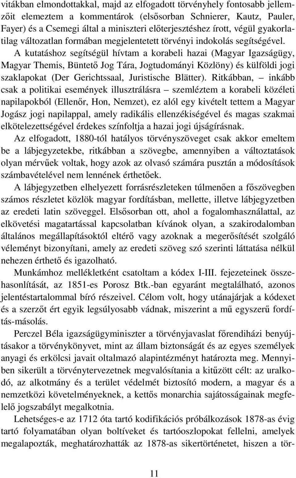 A kutatáshoz segítségül hívtam a korabeli hazai (Magyar Igazságügy, Magyar Themis, Büntető Jog Tára, Jogtudományi Közlöny) és külföldi jogi szaklapokat (Der Gerichtssaal, Juristische Blätter).