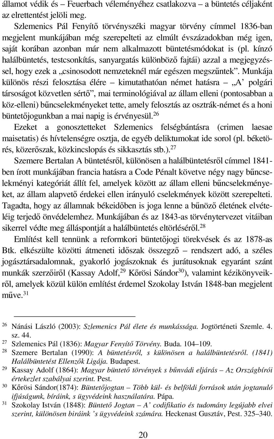 (pl. kínzó halálbüntetés, testcsonkítás, sanyargatás különböző fajtái) azzal a megjegyzéssel, hogy ezek a csinosodott nemzeteknél már egészen megszűntek.