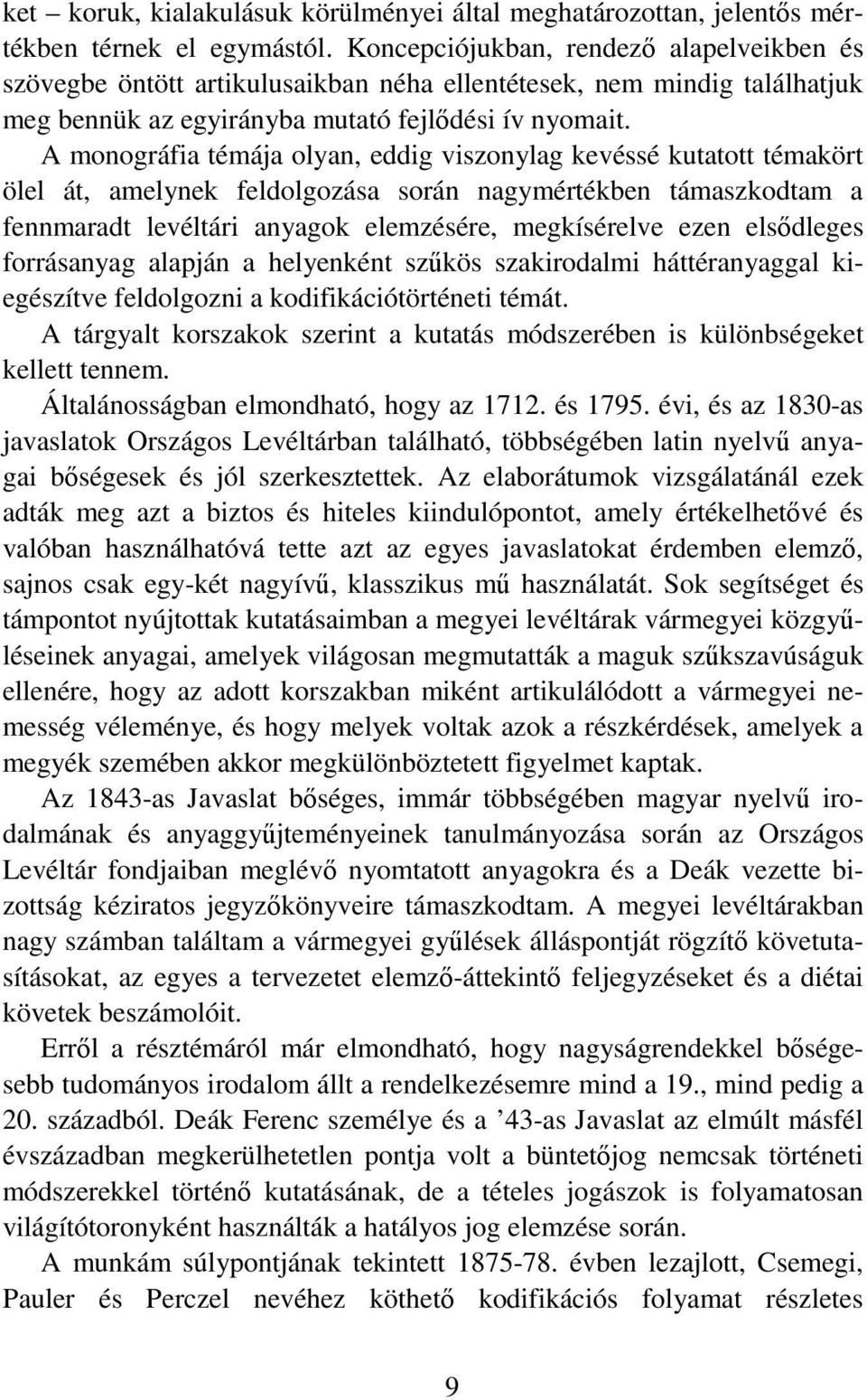 A monográfia témája olyan, eddig viszonylag kevéssé kutatott témakört ölel át, amelynek feldolgozása során nagymértékben támaszkodtam a fennmaradt levéltári anyagok elemzésére, megkísérelve ezen