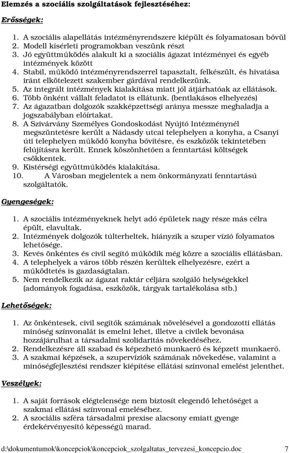 Stabil, működő intézményrendszerrel tapasztalt, felkészült, és hivatása iránt elkötelezett szakember gárdával rendelkezünk. 5. Az integrált intézmények kialakítása miatt jól átjárhatóak az ellátások.