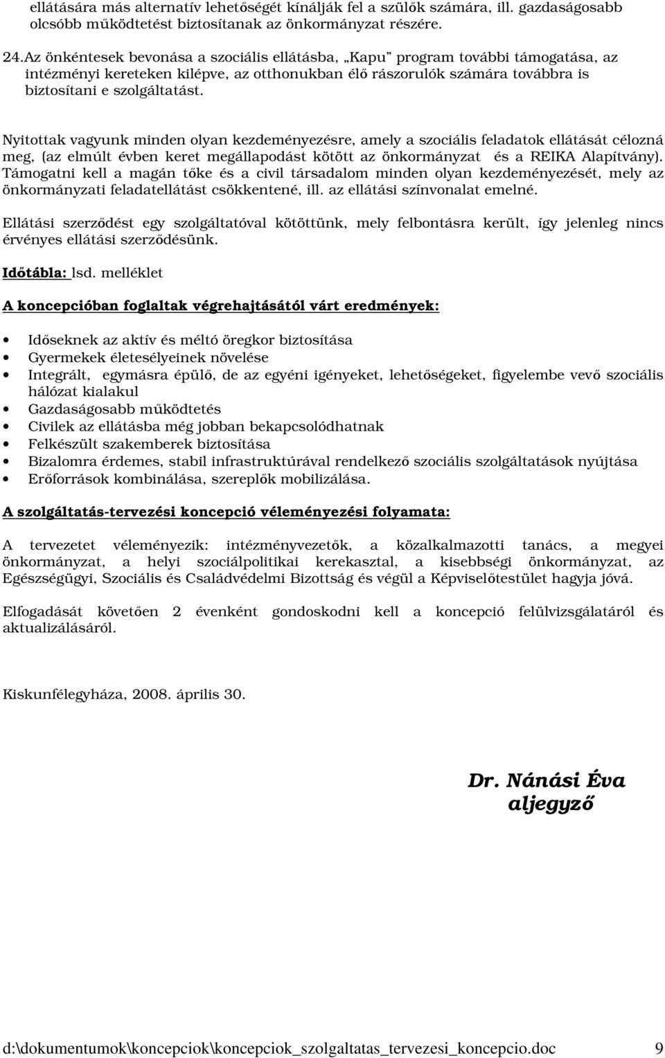 Nyitottak vagyunk minden olyan kezdeményezésre, amely a szociális feladatok ellátását célozná meg, (az elmúlt évben keret megállapodást kötött az önkormányzat és a REIKA Alapítvány).