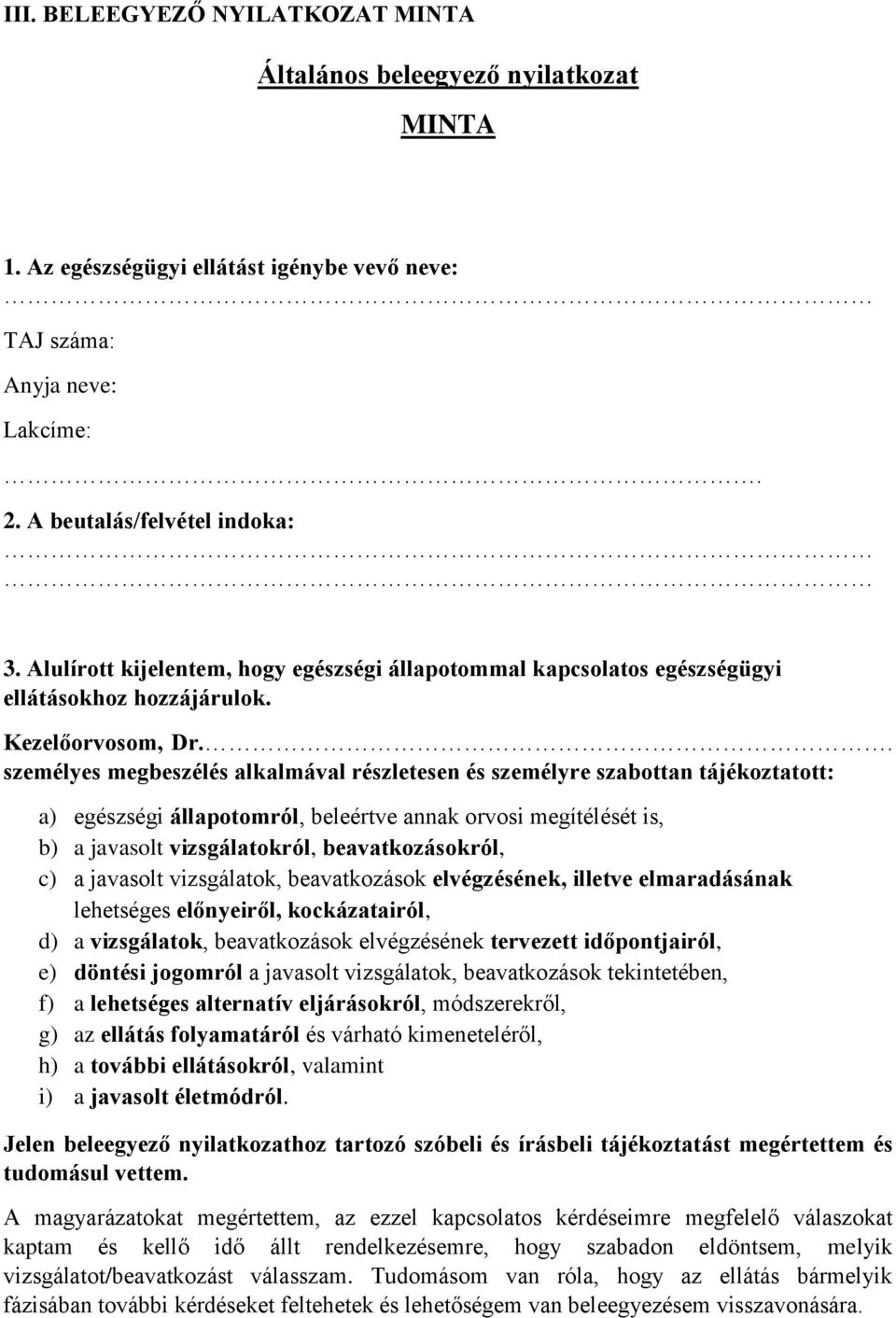 . személyes megbeszélés alkalmával részletesen és személyre szabottan tájékoztatott: a) egészségi állapotomról, beleértve annak orvosi megítélését is, b) a javasolt vizsgálatokról, beavatkozásokról,