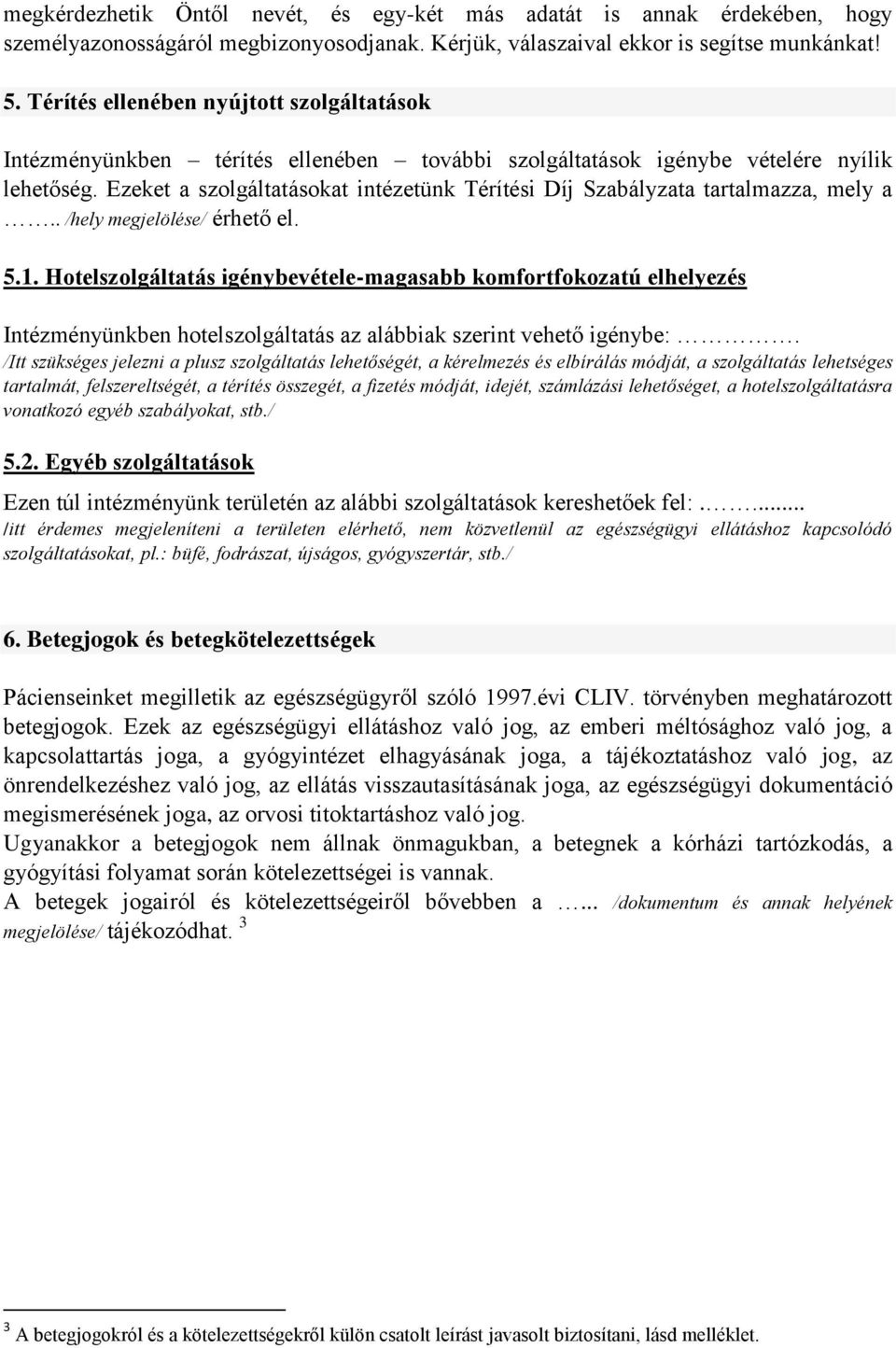 Ezeket a szolgáltatásokat intézetünk Térítési Díj Szabályzata tartalmazza, mely a.. /hely megjelölése/ érhető el. 5.1.