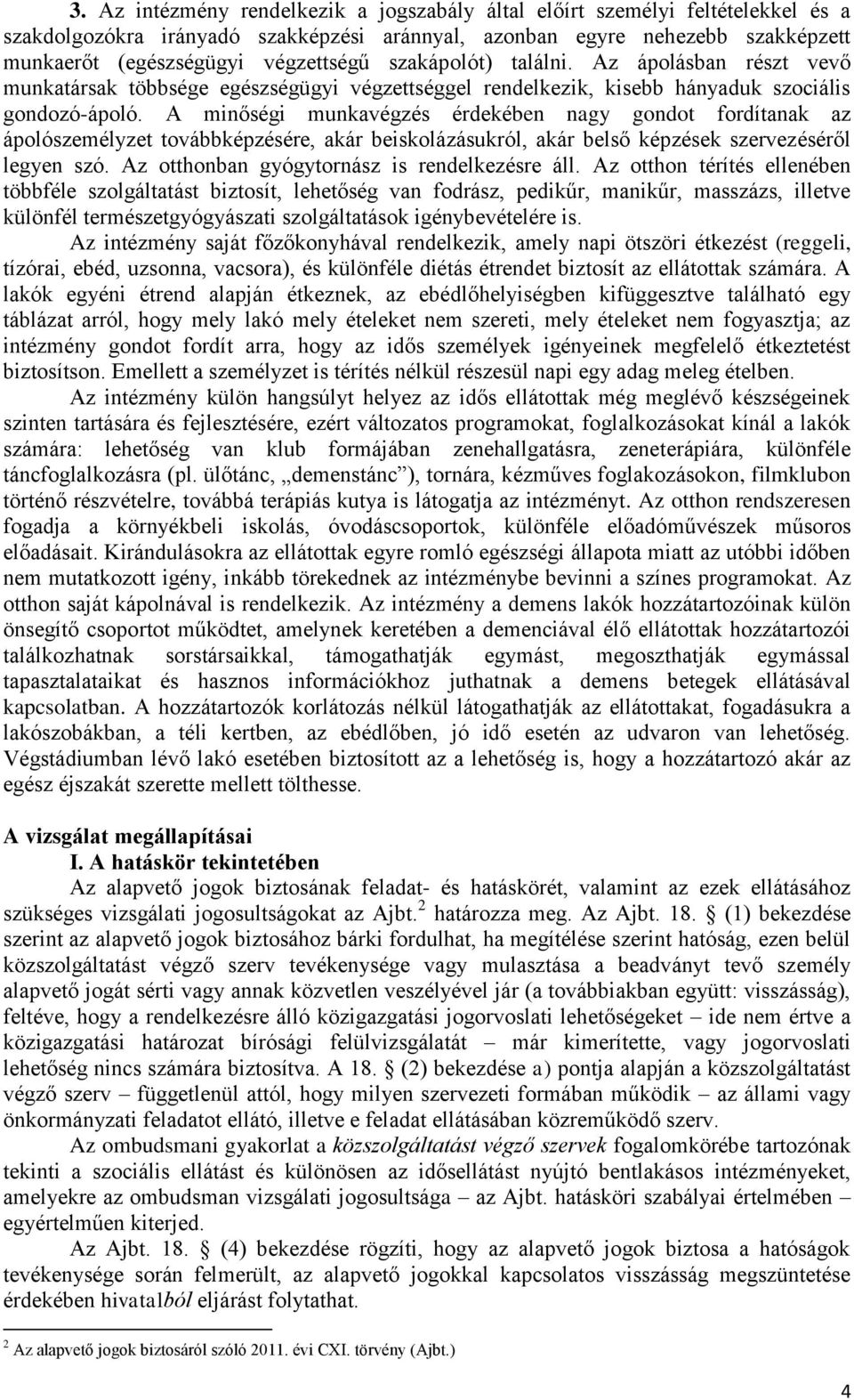 A minőségi munkavégzés érdekében nagy gondot fordítanak az ápolószemélyzet továbbképzésére, akár beiskolázásukról, akár belső képzések szervezéséről legyen szó.