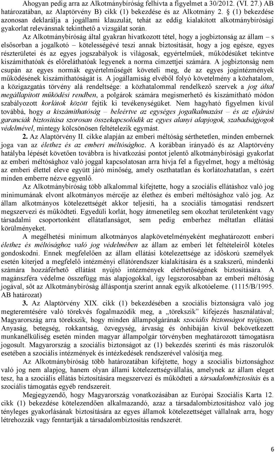 Az Alkotmánybíróság által gyakran hivatkozott tétel, hogy a jogbiztonság az állam s elsősorban a jogalkotó kötelességévé teszi annak biztosítását, hogy a jog egésze, egyes részterületei és az egyes