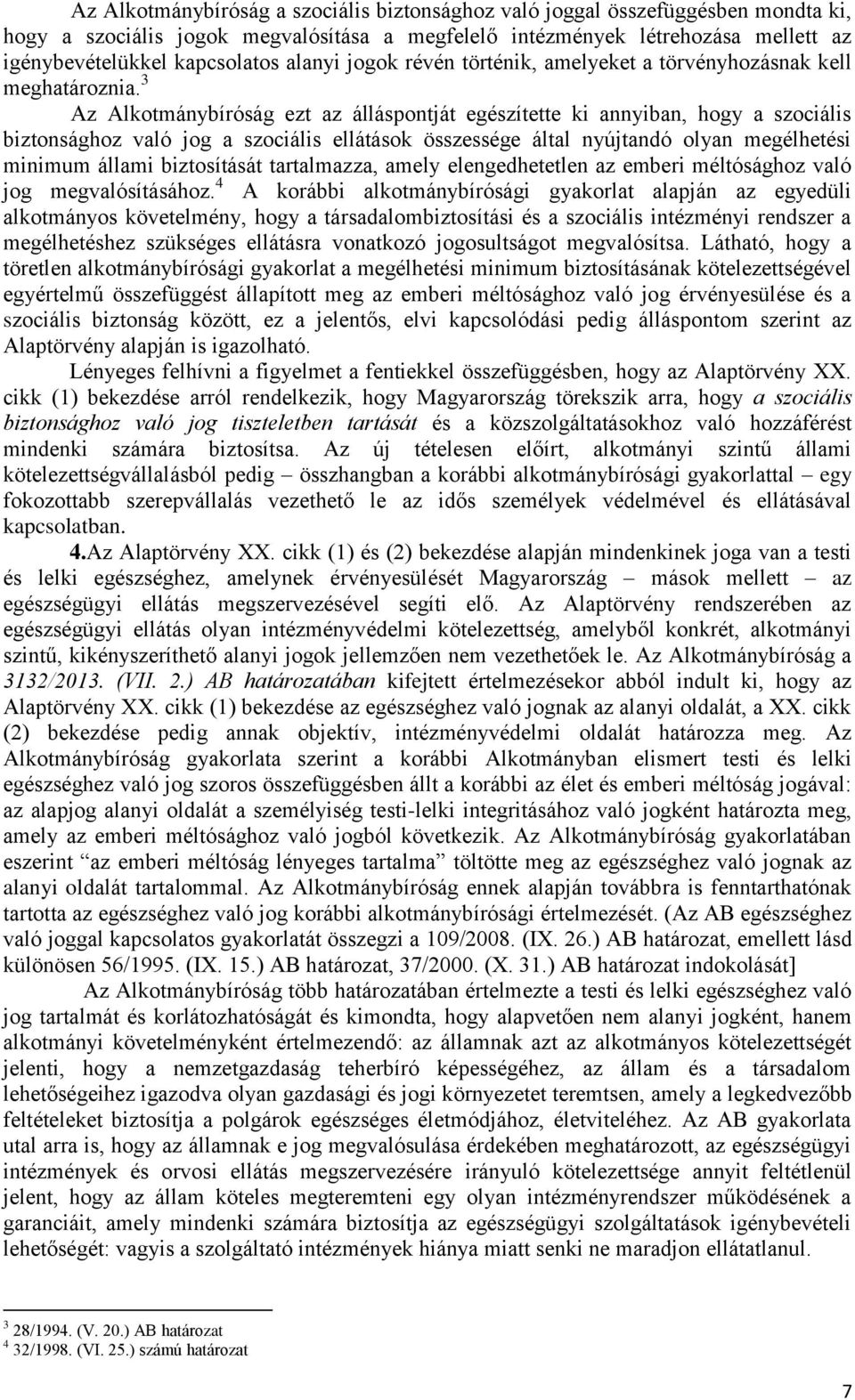 3 Az Alkotmánybíróság ezt az álláspontját egészítette ki annyiban, hogy a szociális biztonsághoz való jog a szociális ellátások összessége által nyújtandó olyan megélhetési minimum állami