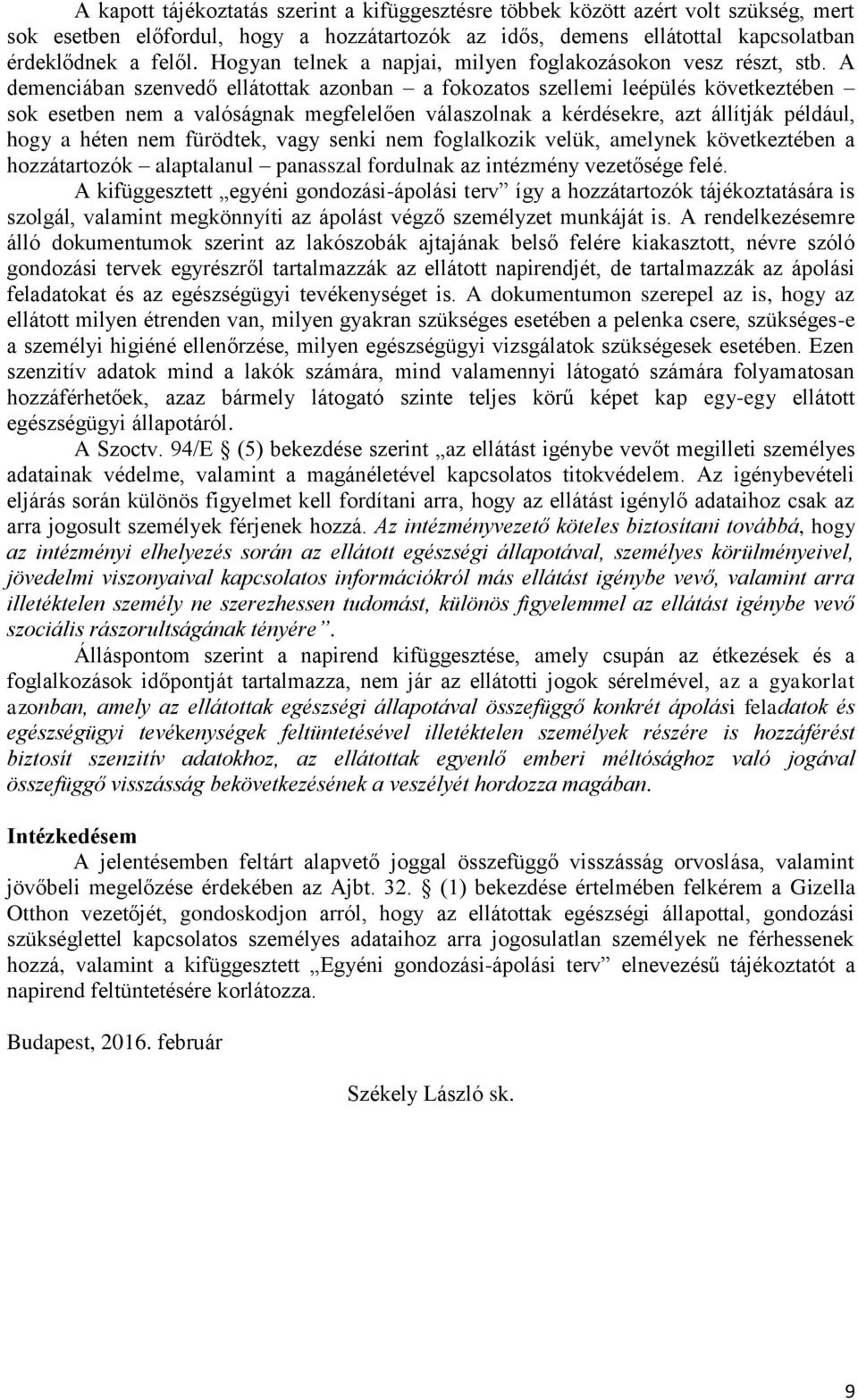 A demenciában szenvedő ellátottak azonban a fokozatos szellemi leépülés következtében sok esetben nem a valóságnak megfelelően válaszolnak a kérdésekre, azt állítják például, hogy a héten nem