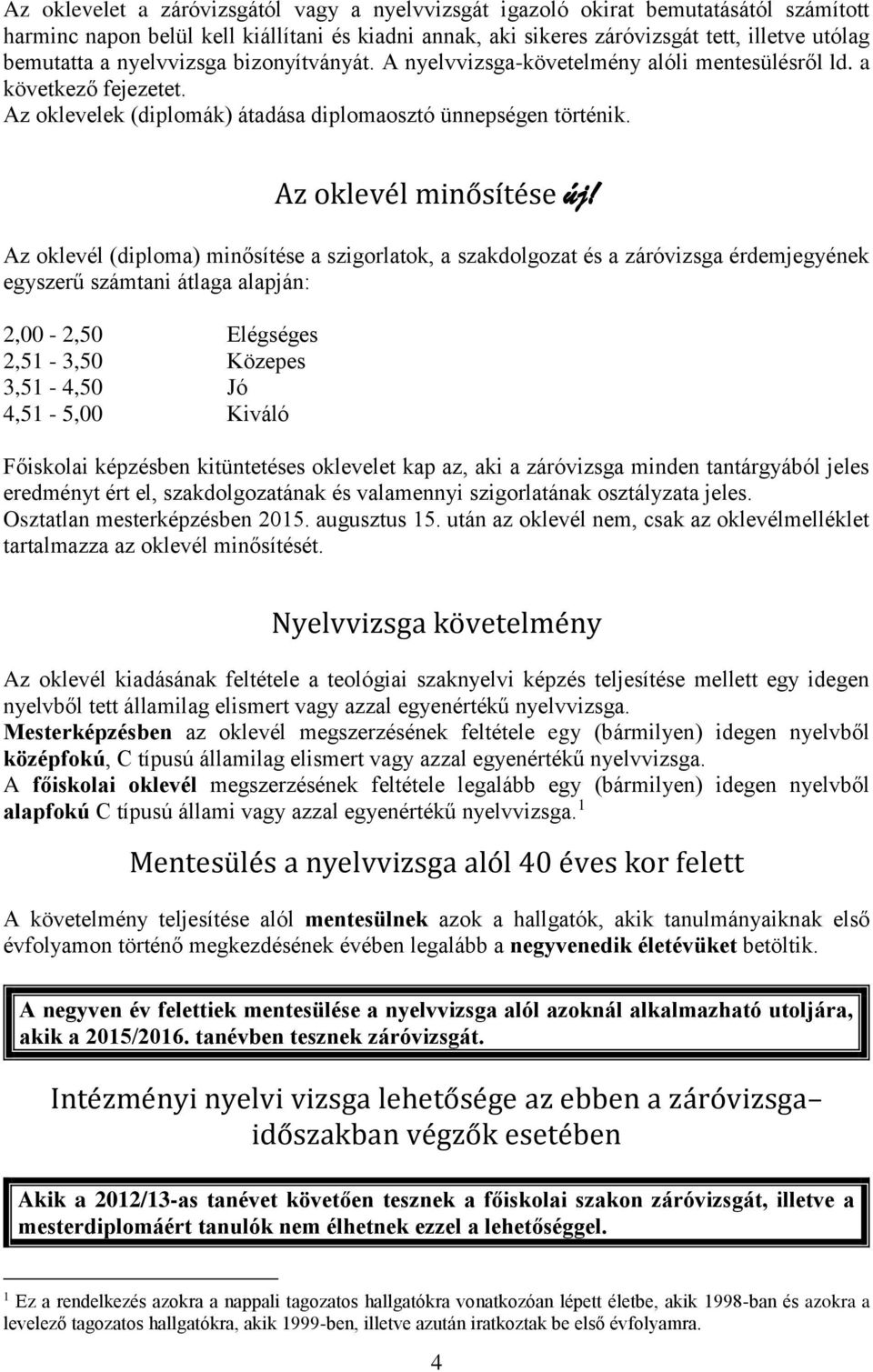 Az oklevél (diploma) minősítése a szigorlatok, a szakdolgozat és a záróvizsga érdemjegyének egyszerű számtani átlaga alapján: 2,00-2,50 Elégséges 2,51-3,50 Közepes 3,51-4,50 Jó 4,51-5,00 Kiváló