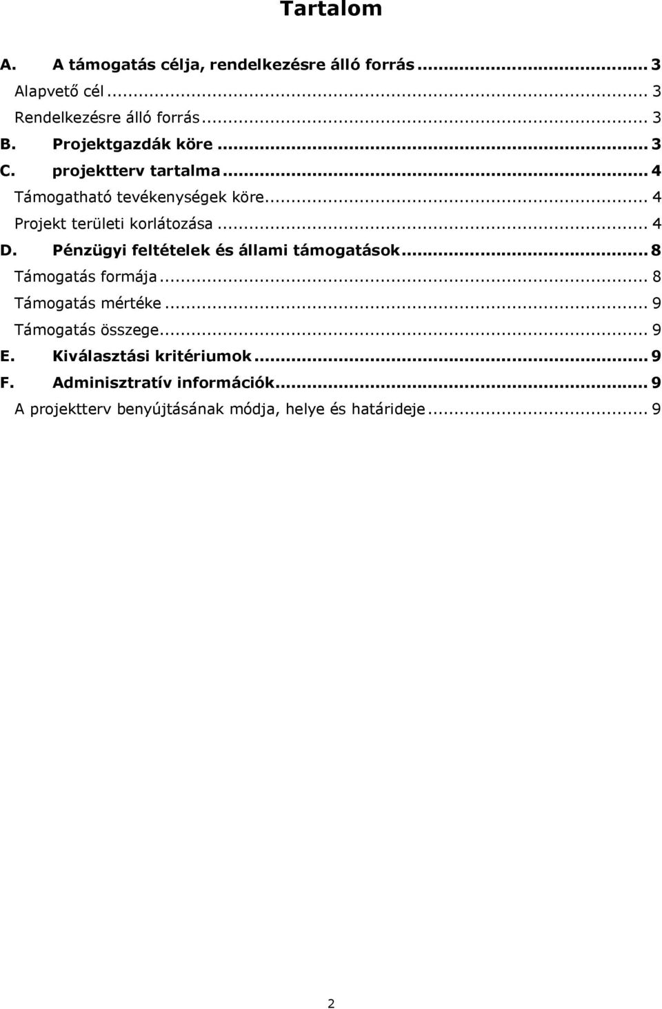 .. 4 D. Pénzügyi feltételek és állami támogatások... 8 Támogatás formája... 8 Támogatás mértéke... 9 Támogatás összege.