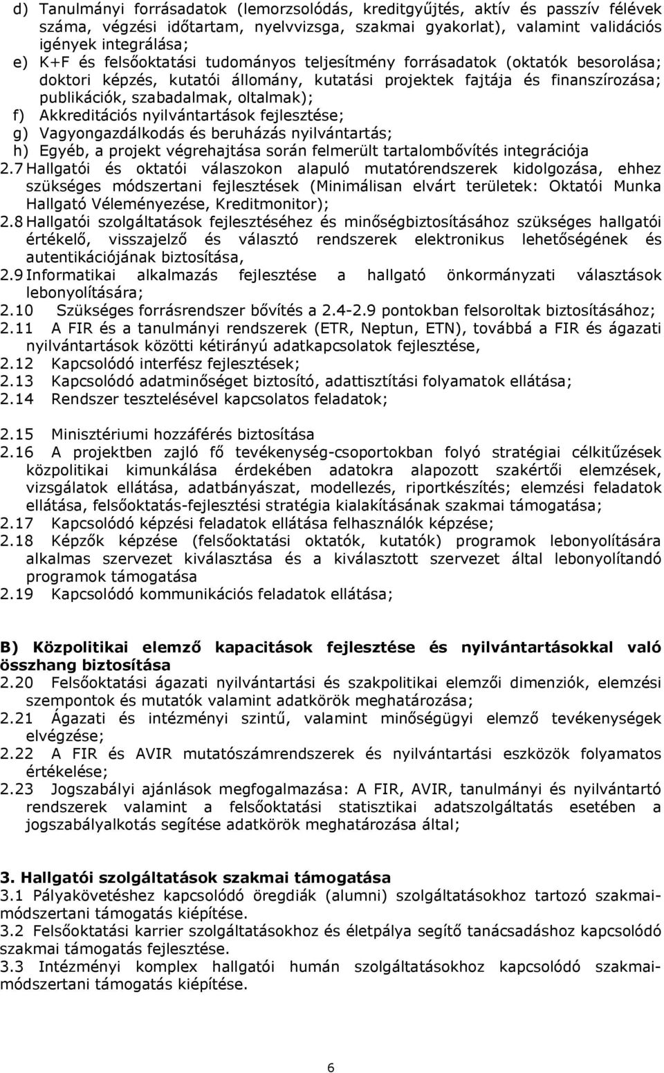 Akkreditációs nyilvántartások fejlesztése; g) Vagyongazdálkodás és beruházás nyilvántartás; h) Egyéb, a projekt végrehajtása során felmerült tartalombővítés integrációja 2.