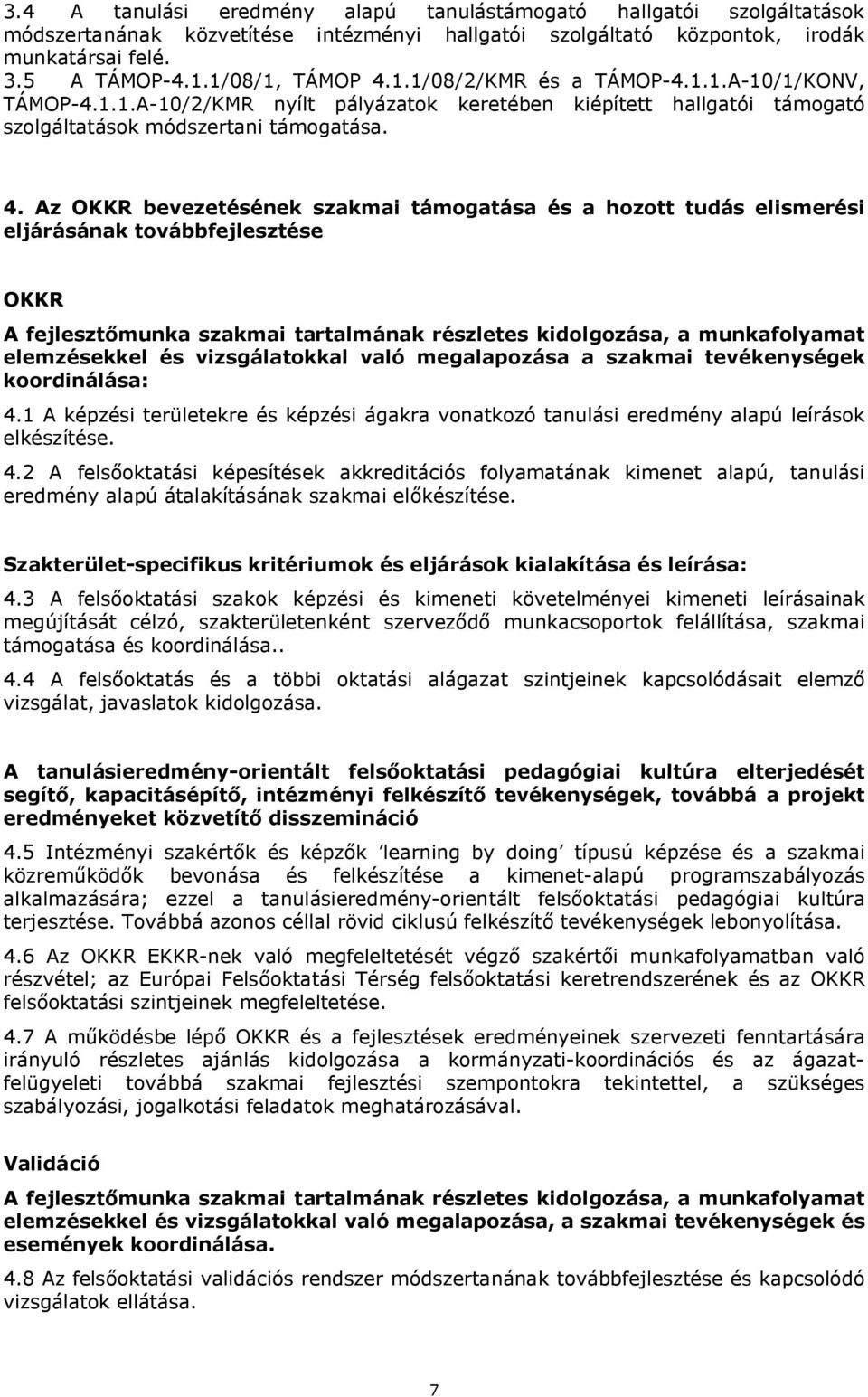 Az OKKR bevezetésének szakmai támogatása és a hozott tudás elismerési eljárásának továbbfejlesztése OKKR A fejlesztőmunka szakmai tartalmának részletes kidolgozása, a munkafolyamat elemzésekkel és