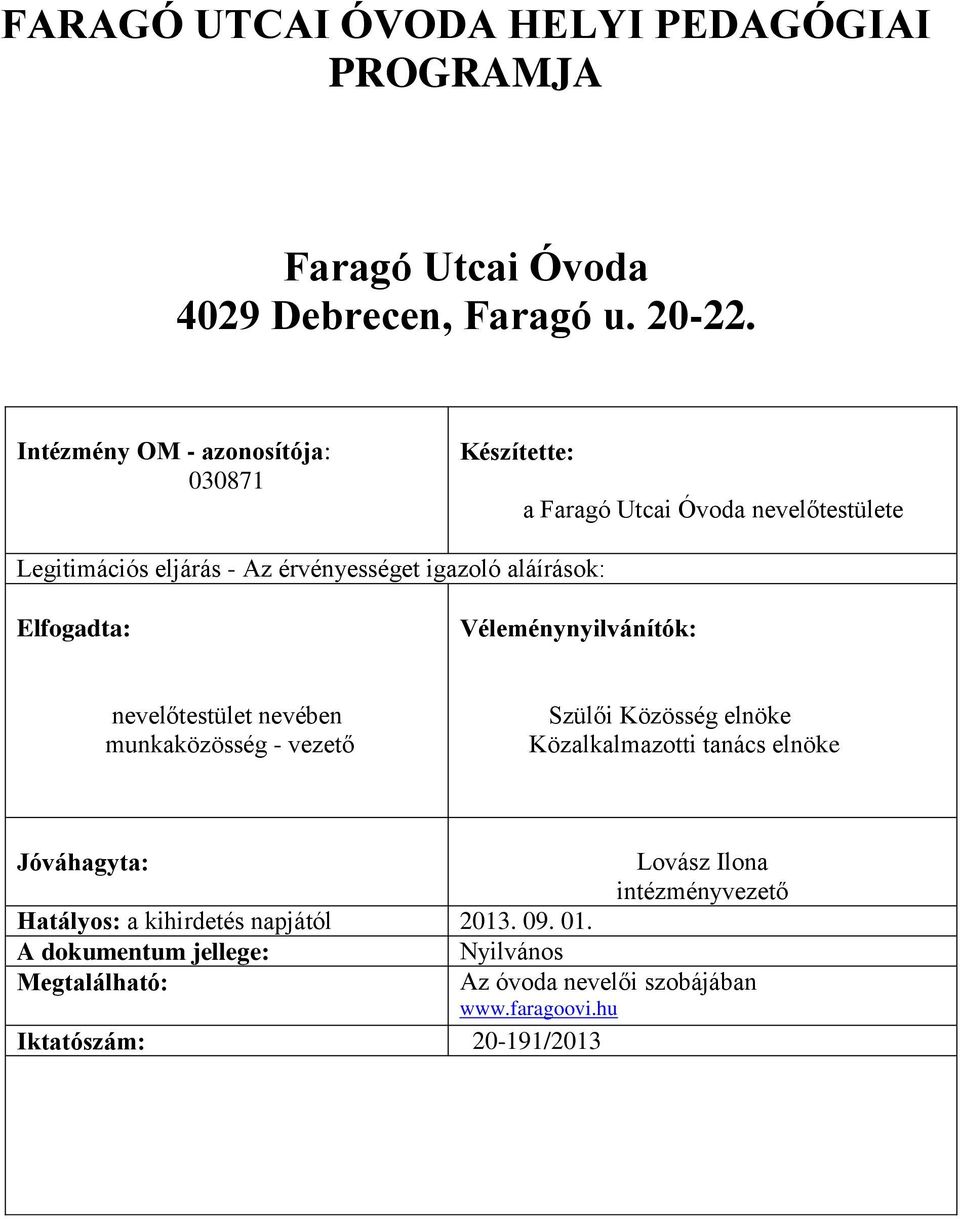 Elfogadta: Véleménynyilvánítók: nevelőtestület nevében munkaközösség - vezető Szülői Közösség elnöke Közalkalmazotti tanács elnöke Jóváhagyta: