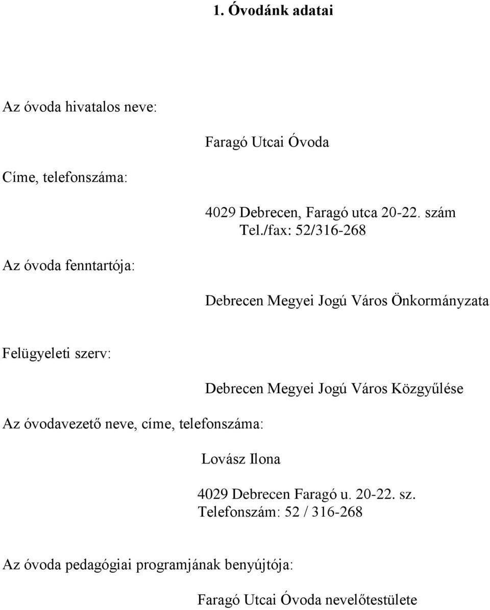 /fax: 52/316-268 Az óvoda fenntartója: Debrecen Megyei Jogú Város Önkormányzata Felügyeleti szerv: Az óvodavezető