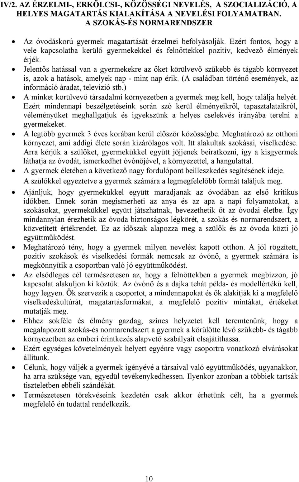 Jelentős hatással van a gyermekekre az őket körülvevő szűkebb és tágabb környezet is, azok a hatások, amelyek nap - mint nap érik. (A családban történő események, az információ áradat, televízió stb.