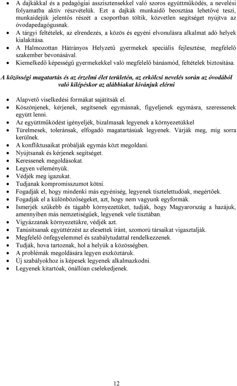 A tárgyi feltételek, az elrendezés, a közös és egyéni elvonulásra alkalmat adó helyek kialakítása. A Halmozottan Hátrányos Helyzetű gyermekek speciális fejlesztése, megfelelő szakember bevonásával.