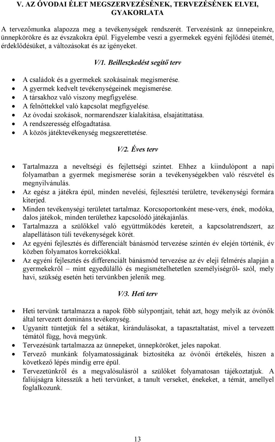 A gyermek kedvelt tevékenységeinek megismerése. A társakhoz való viszony megfigyelése. A felnőttekkel való kapcsolat megfigyelése. Az óvodai szokások, normarendszer kialakítása, elsajátíttatása.