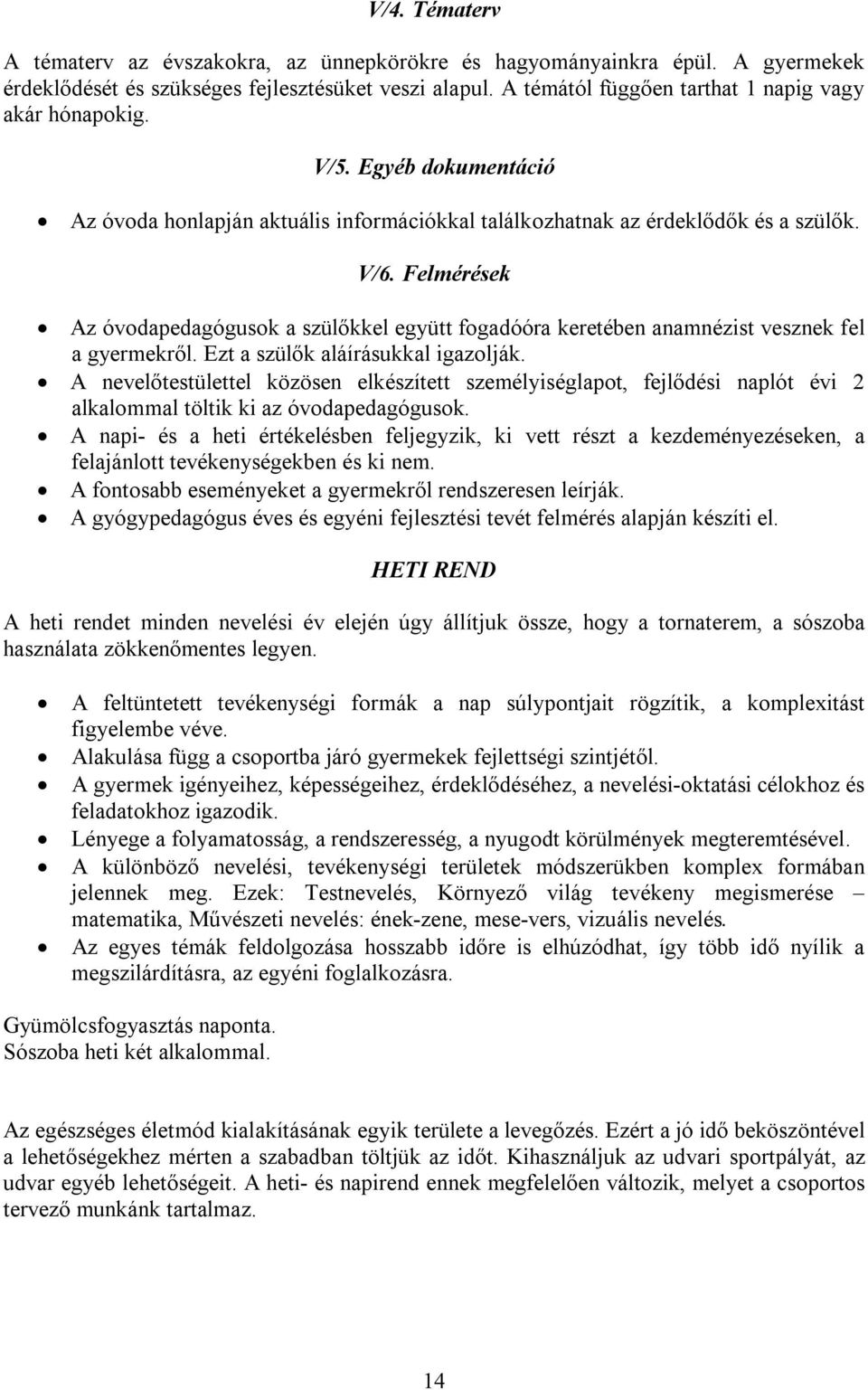 Felmérések Az óvodapedagógusok a szülőkkel együtt fogadóóra keretében anamnézist vesznek fel a gyermekről. Ezt a szülők aláírásukkal igazolják.