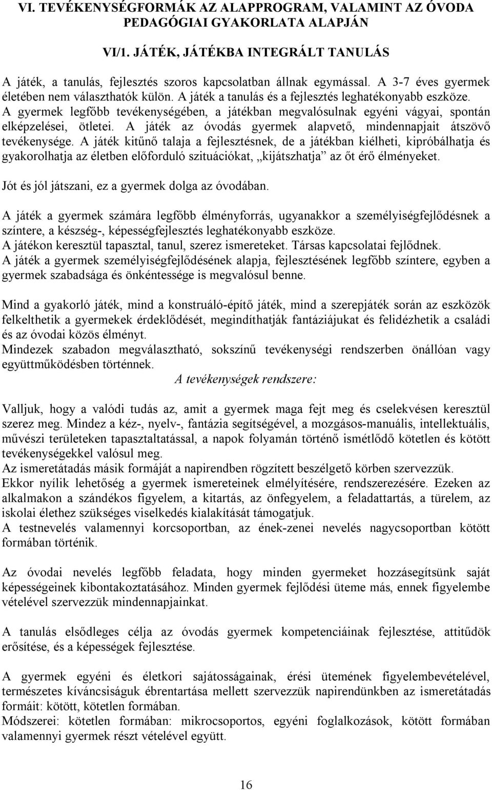 A gyermek legfőbb tevékenységében, a játékban megvalósulnak egyéni vágyai, spontán elképzelései, ötletei. A játék az óvodás gyermek alapvető, mindennapjait átszövő tevékenysége.