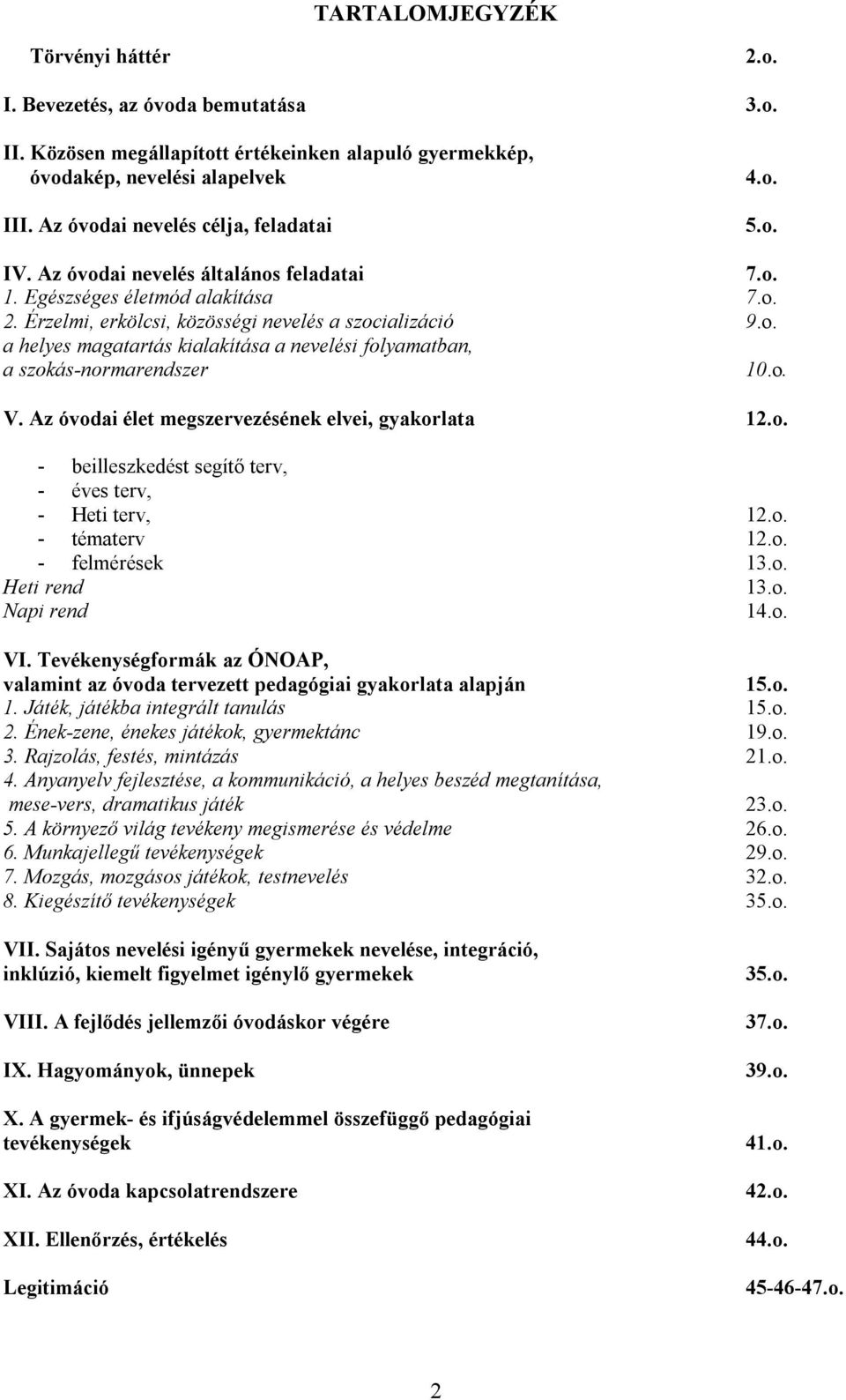 o. V. Az óvodai élet megszervezésének elvei, gyakorlata 12.o. - beilleszkedést segítő terv, - éves terv, - Heti terv, 12.o. - tématerv 12.o. - felmérések 13.o. Heti rend 13.o. Napi rend 14.o. VI.