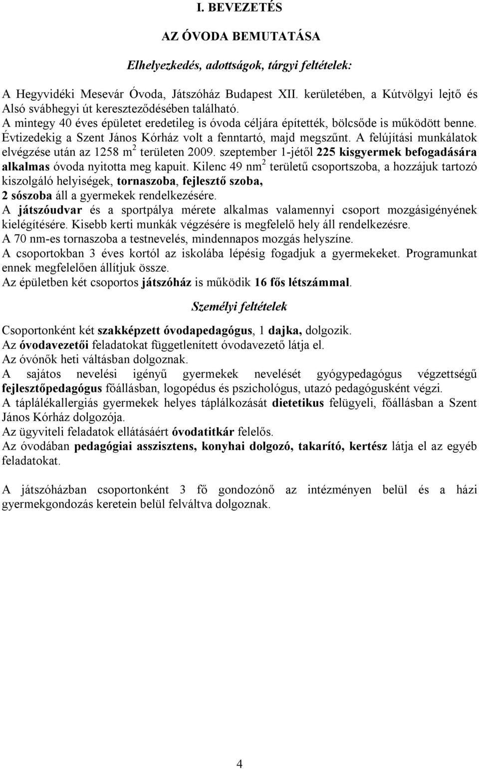 Évtizedekig a Szent János Kórház volt a fenntartó, majd megszűnt. A felújítási munkálatok elvégzése után az 1258 m 2 területen 2009.