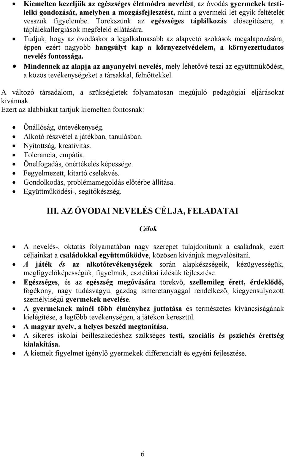 Tudjuk, hogy az óvodáskor a legalkalmasabb az alapvető szokások megalapozására, éppen ezért nagyobb hangsúlyt kap a környezetvédelem, a környezettudatos nevelés fontossága.