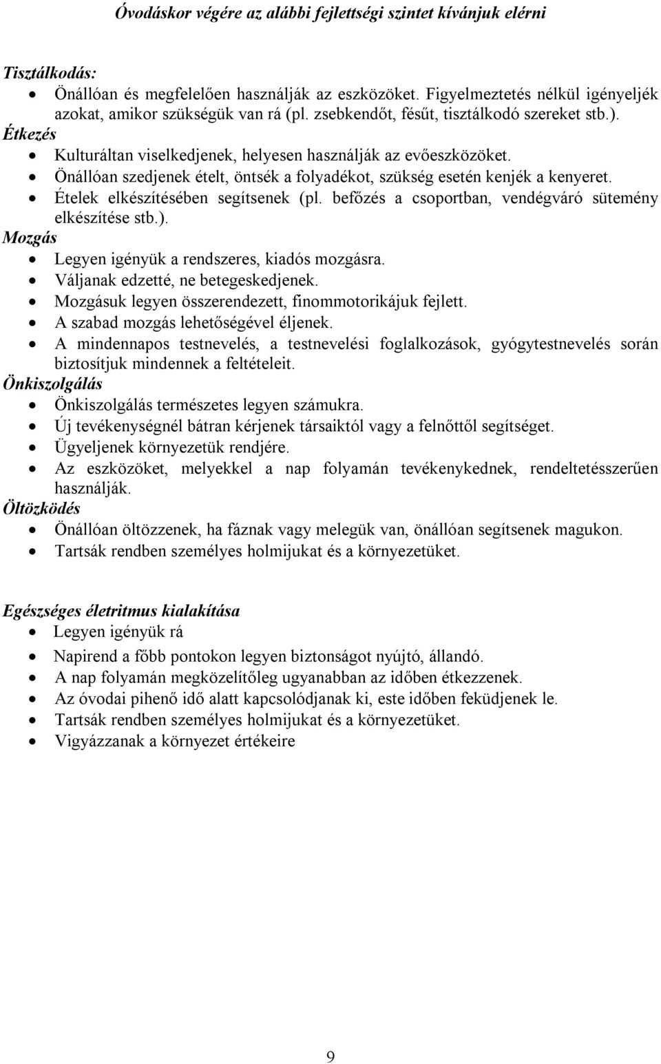 Ételek elkészítésében segítsenek (pl. befőzés a csoportban, vendégváró sütemény elkészítése stb.). Mozgás Legyen igényük a rendszeres, kiadós mozgásra. Váljanak edzetté, ne betegeskedjenek.