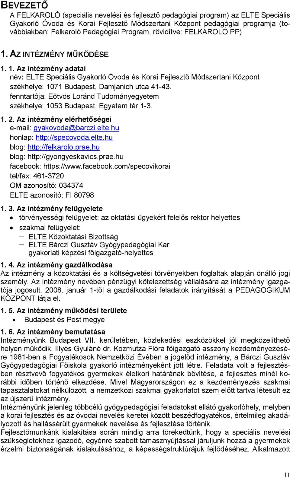 fenntartója: Eötvös Loránd Tudományegyetem székhelye: 1053 Budapest, Egyetem tér 1-3. 1. 2. Az intézmény elérhetőségei e-mail: gyakovoda@barczi.elte.hu honlap: http://specovoda.elte.hu blog: http://felkarolo.