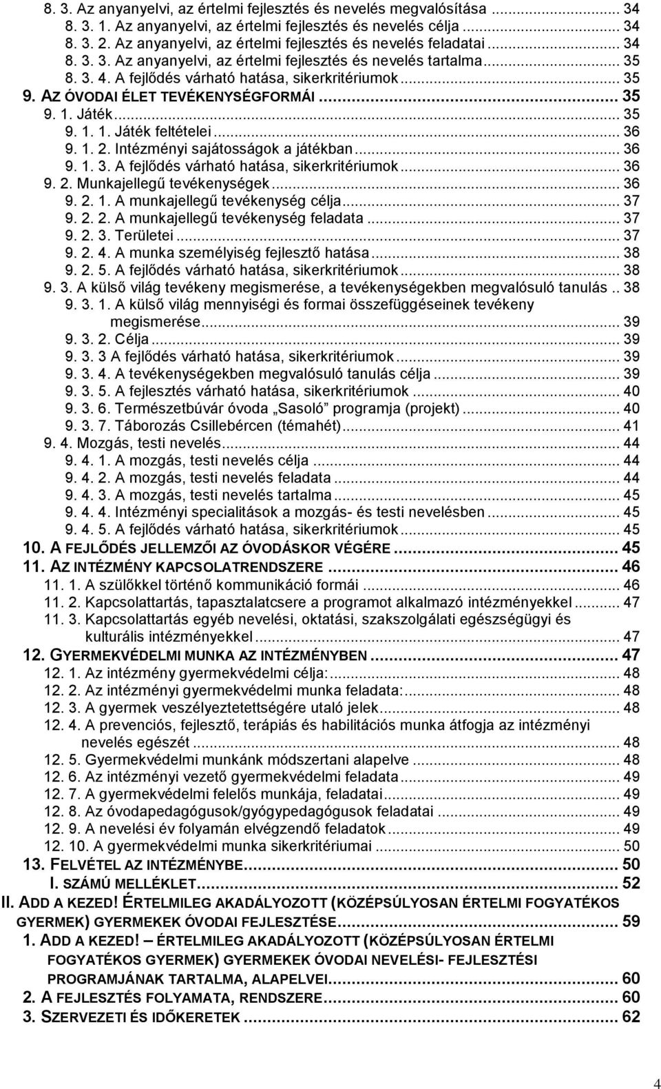 AZ ÓVODAI ÉLET TEVÉKENYSÉGFORMÁI... 35 9. 1. Játék... 35 9. 1. 1. Játék feltételei... 36 9. 1. 2. Intézményi sajátosságok a játékban... 36 9. 1. 3. A fejlődés várható hatása, sikerkritériumok... 36 9. 2. Munkajellegű tevékenységek.