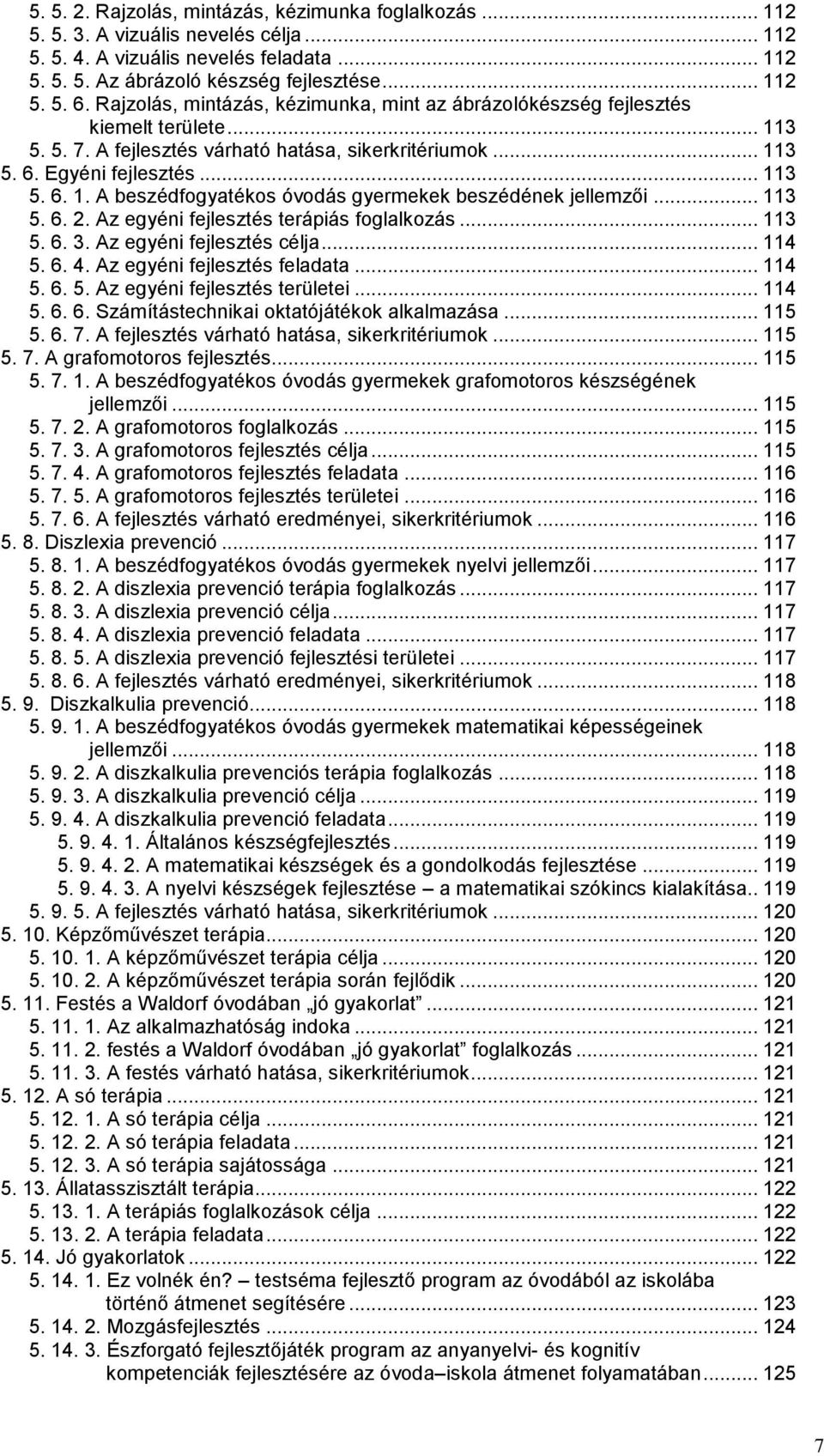 .. 113 5. 6. 2. Az egyéni fejlesztés terápiás foglalkozás... 113 5. 6. 3. Az egyéni fejlesztés célja... 114 5. 6. 4. Az egyéni fejlesztés feladata... 114 5. 6. 5. Az egyéni fejlesztés területei.