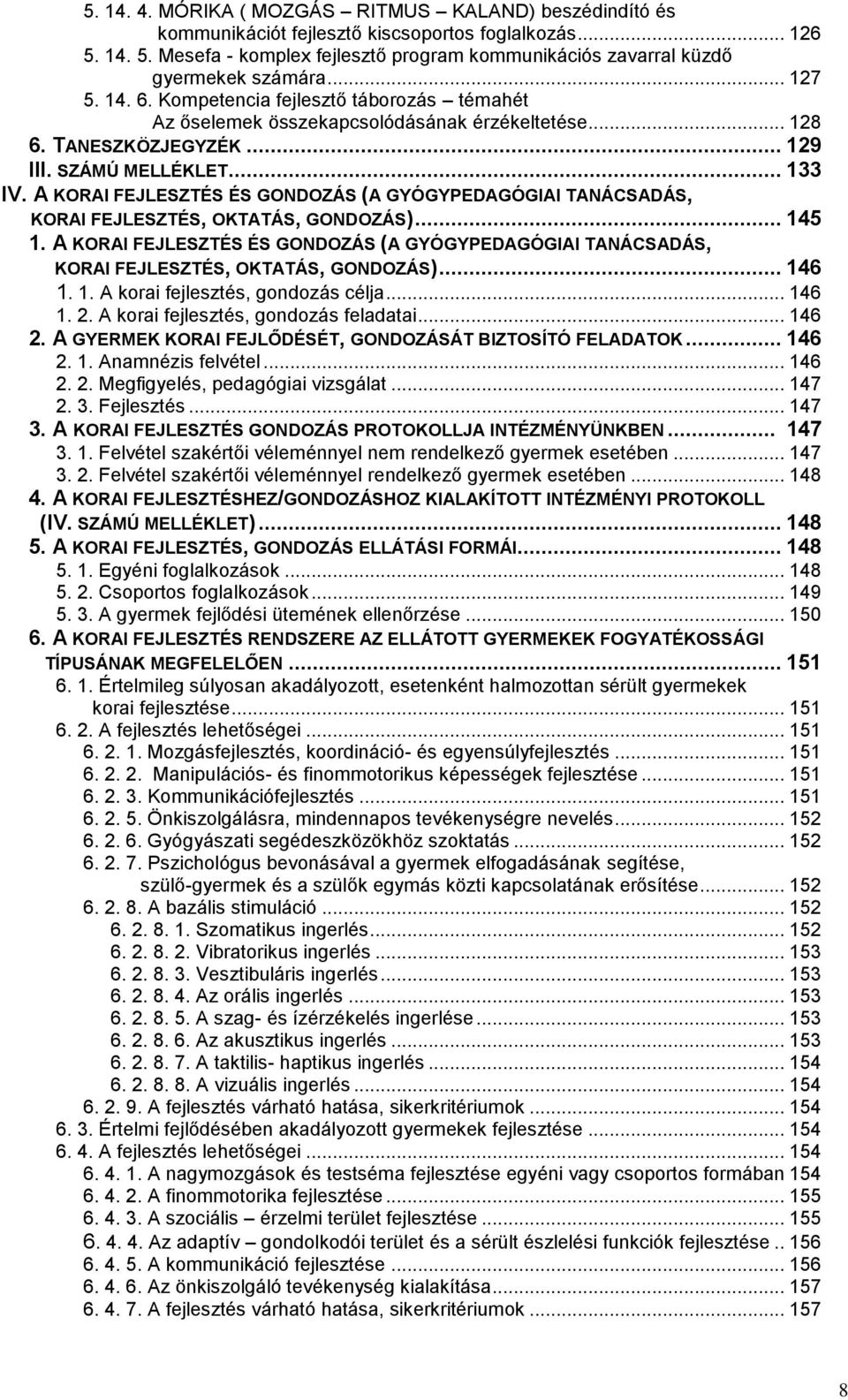 A KORAI FEJLESZTÉS ÉS GONDOZÁS (A GYÓGYPEDAGÓGIAI TANÁCSADÁS, KORAI FEJLESZTÉS, OKTATÁS, GONDOZÁS)... 145 1.