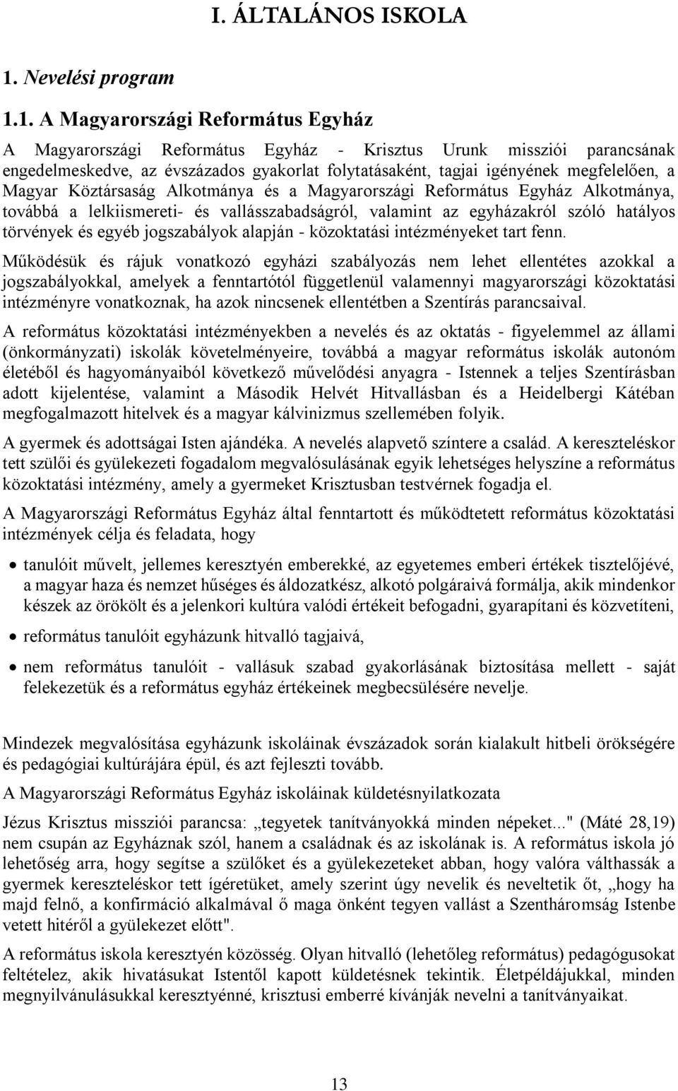 1. A Magyarországi Református Egyház A Magyarországi Református Egyház - Krisztus Urunk missziói parancsának engedelmeskedve, az évszázados gyakorlat folytatásaként, tagjai igényének megfelelően, a