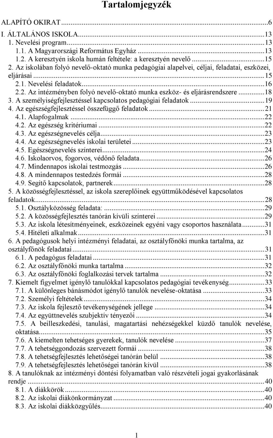 .. 18 3. A személyiségfejlesztéssel kapcsolatos pedagógiai feladatok... 19 4. Az egészségfejlesztéssel összefüggő feladatok... 21 4.1. Alapfogalmak... 22 4.2. Az egészség kritériumai... 22 4.3. Az egészségnevelés célja.