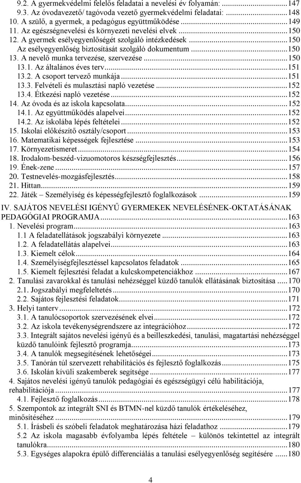 A nevelő munka tervezése, szervezése... 150 13.1. Az általános éves terv... 151 13.2. A csoport tervező munkája... 151 13.3. Felvételi és mulasztási napló vezetése... 152 13.4.